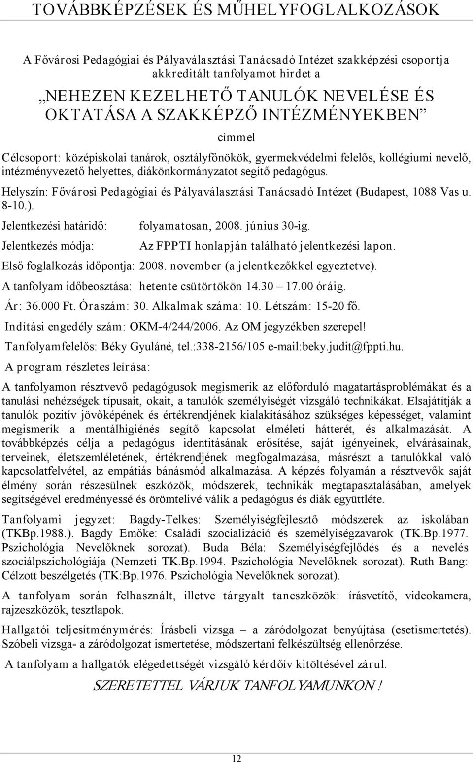 Helyszín: Fővárosi Pedagógiai és Pályaválasztási Tanácsadó Intézet (Budapest, 1088 Vas u. 8 10.). Jelentkezési határidő: Jelentkezés módja: folyamatosan, 2008. június 30 ig.