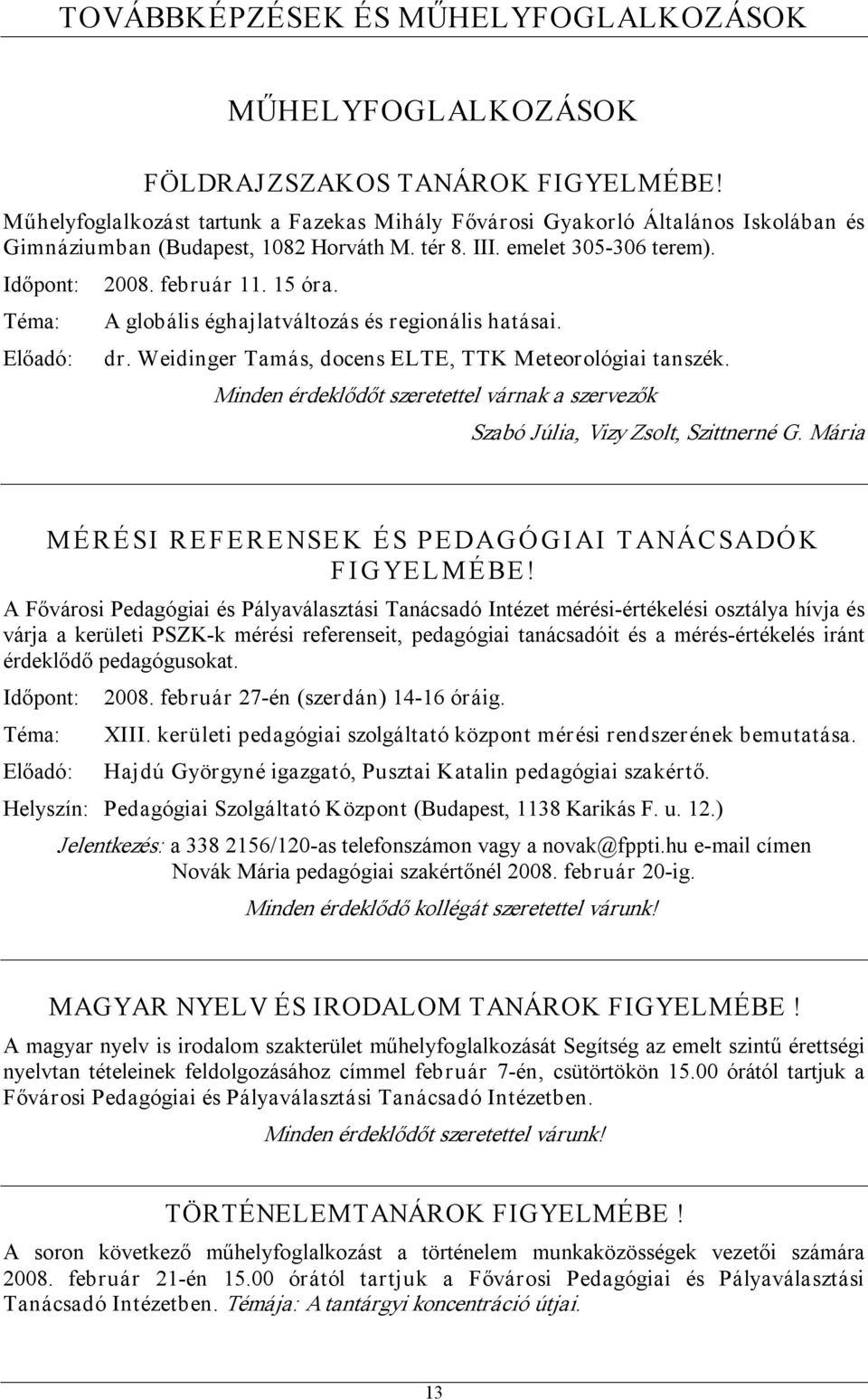 Minden érdeklődőt szeretettel várnak a szervezők Szabó Júlia, Vizy Zsolt, Szittnerné G. Mária M É R É SI R E F E R E NSE K É S P E DAGÓ GIAI T ANÁC SADÓ K F I GYE L M É BE!