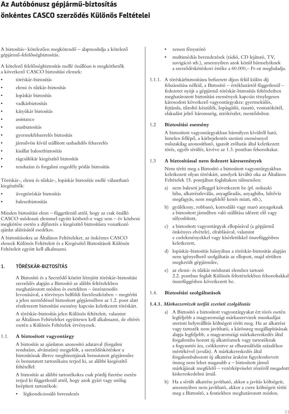 biztosítás assistance utasbiztosítás gyermekfelszerelés biztosítás jármûvön kívül szállított szabadidôs felszerelés kisállat balesetbiztosítás rágcsálókár kiegészítô biztosítás rendszám és forgalmi