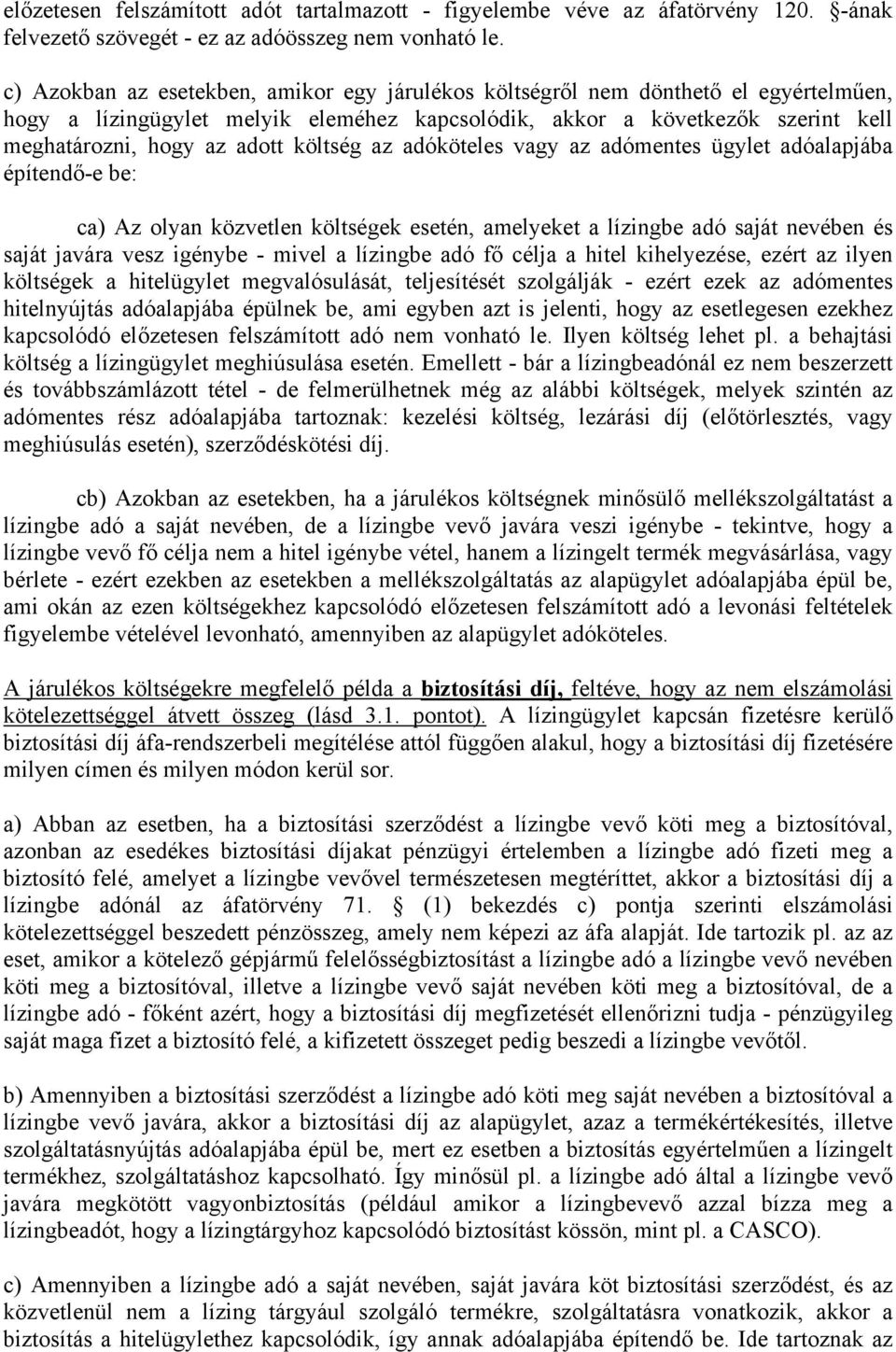 költség az adóköteles vagy az adómentes ügylet adóalapjába építendő-e be: ca) Az olyan közvetlen költségek esetén, amelyeket a lízingbe adó saját nevében és saját javára vesz igénybe - mivel a