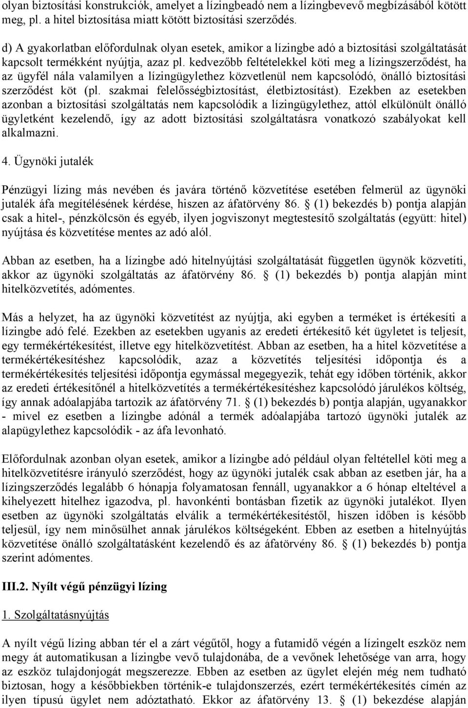 kedvezőbb feltételekkel köti meg a lízingszerződést, ha az ügyfél nála valamilyen a lízingügylethez közvetlenül nem kapcsolódó, önálló biztosítási szerződést köt (pl.