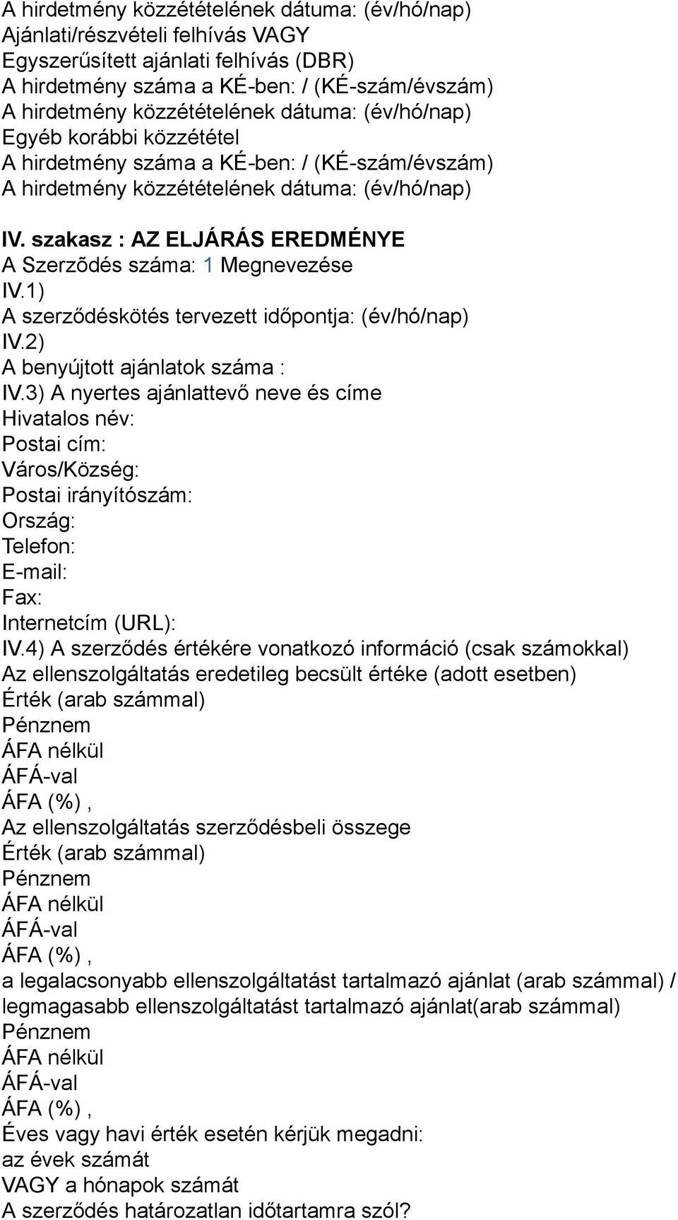 3) A nyertes ajánlattevő neve és címe Hivatalos név: Postai cím: Város/Község: Postai irányítószám: Ország: Telefon: E-mail: Fax: Internetcím (URL): IV.