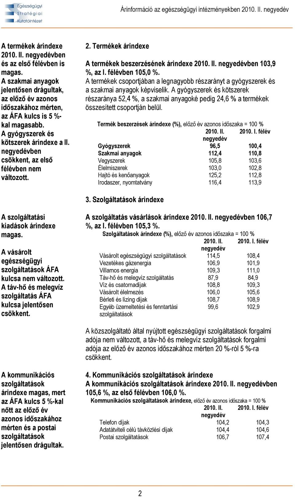 A termékek csoportjában a legnagyobb részarányt a gyógyszerek és a szakmai anyagok képviselik.