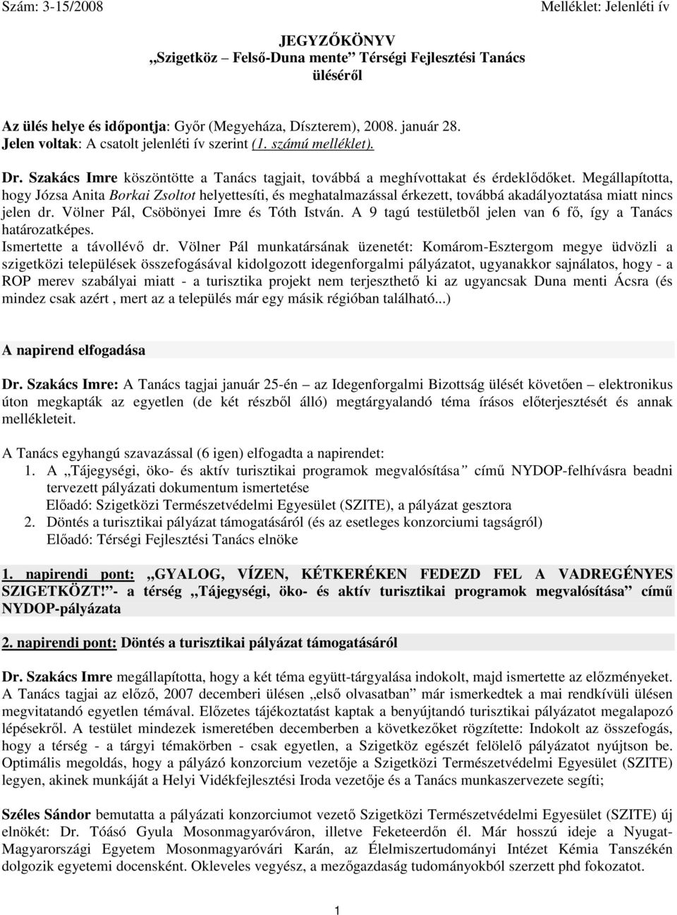 Megállapította, hogy Józsa Anita Borkai Zsoltot helyettesíti, és meghatalmazással érkezett, továbbá akadályoztatása miatt nincs jelen dr. Völner Pál, Csöbönyei Imre és Tóth István.