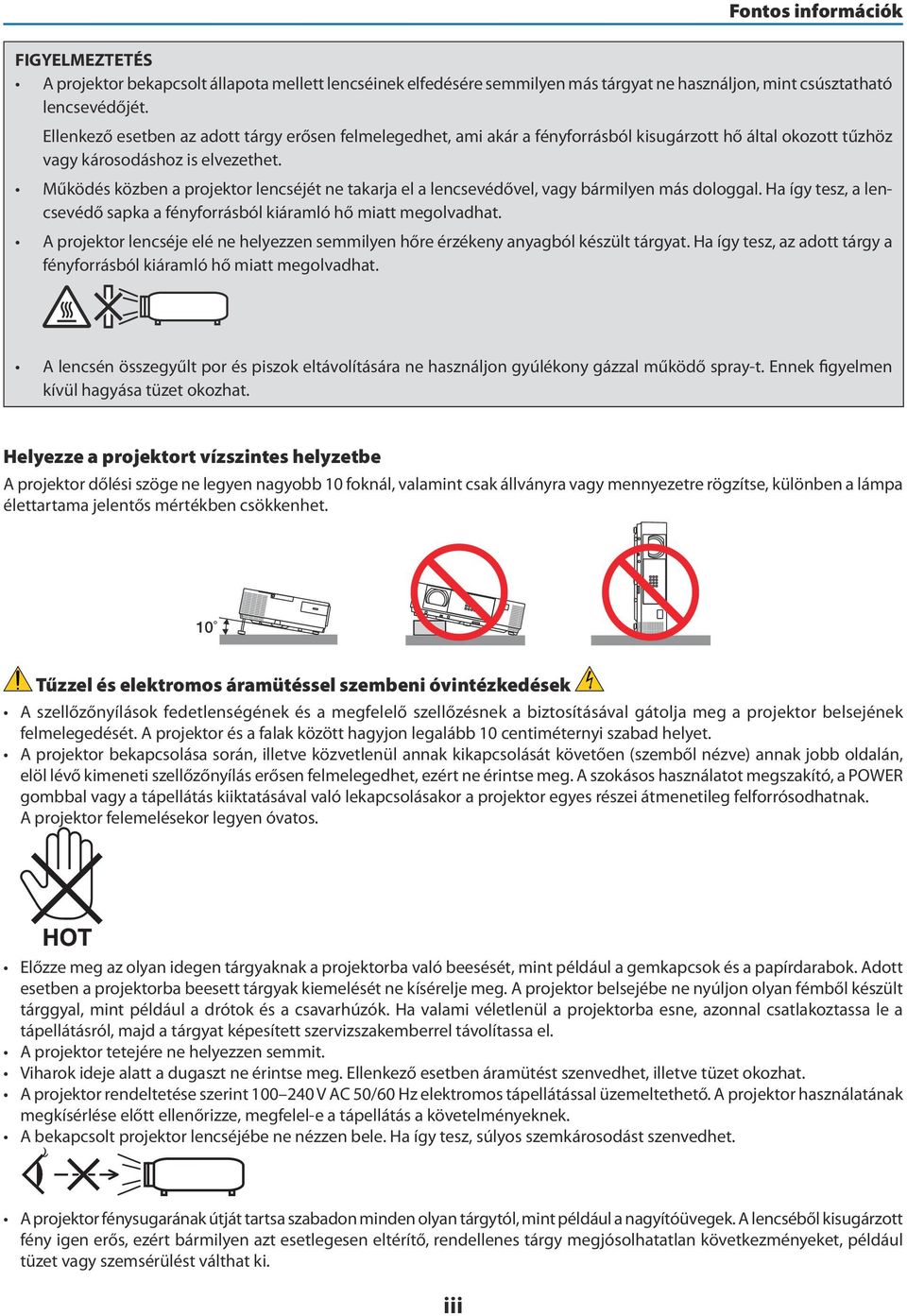 Működés közben a projektor lencséjét ne takarja el a lencsevédővel, vagy bármilyen más dologgal. Ha így tesz, a lencsevédő sapka a fényforrásból kiáramló hő miatt megolvadhat.