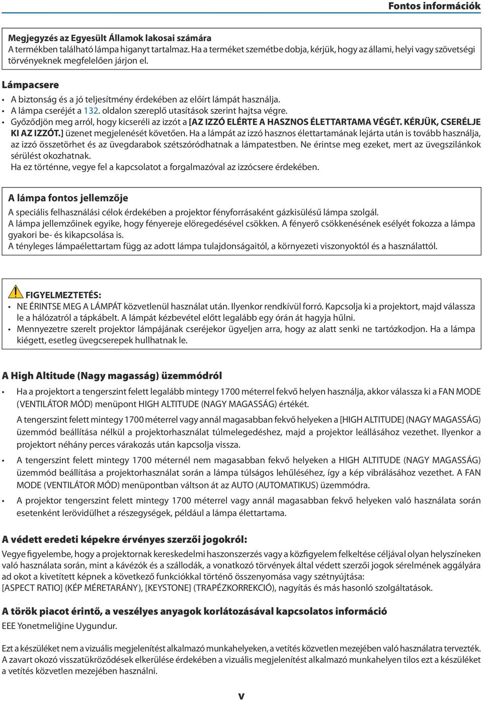 A lámpa cseréjét a 132. oldalon szereplő utasítások szerint hajtsa végre. Győződjön meg arról, hogy kicseréli az izzót a [AZ IZZÓ ELÉRTE A HASZNOS ÉLETTARTAMA VÉGÉT. KÉRJÜK, CSERÉLJE KI AZ IZZÓT.