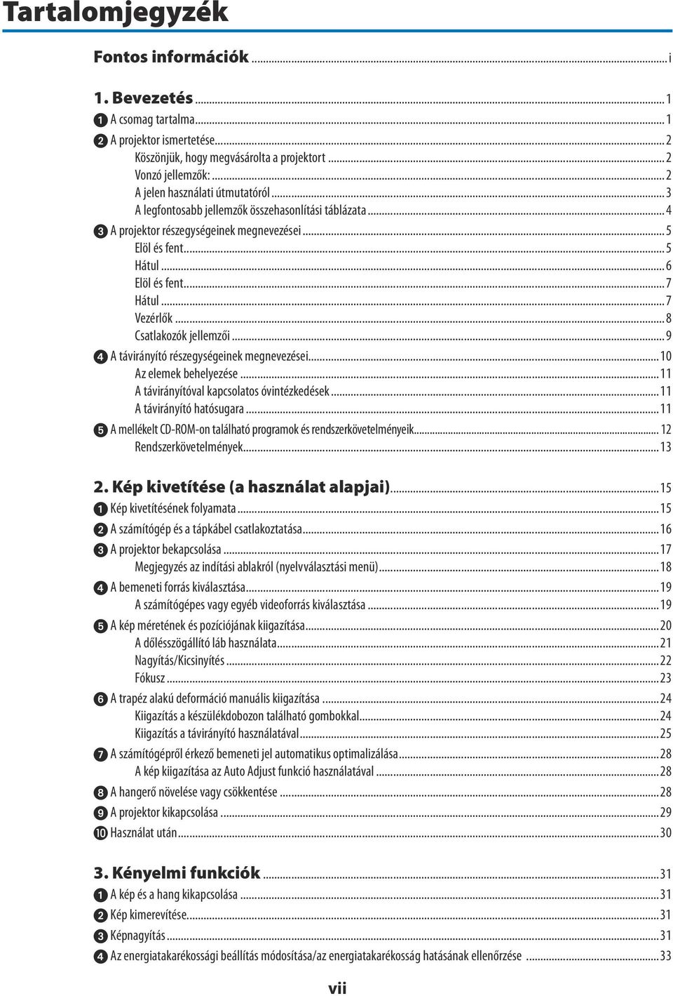 ..7 Vezérlők...8 Csatlakozók jellemzői...9 A távirányító részegységeinek megnevezései...10 Az elemek behelyezése...11 A távirányítóval kapcsolatos óvintézkedések...11 A távirányító hatósugara.