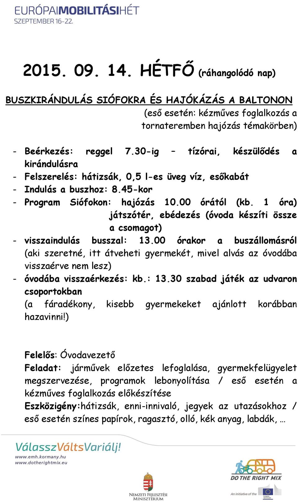 1 óra) játszótér, ebédezés (óvoda készíti össze a csomagot) - visszaindulás busszal: 13.