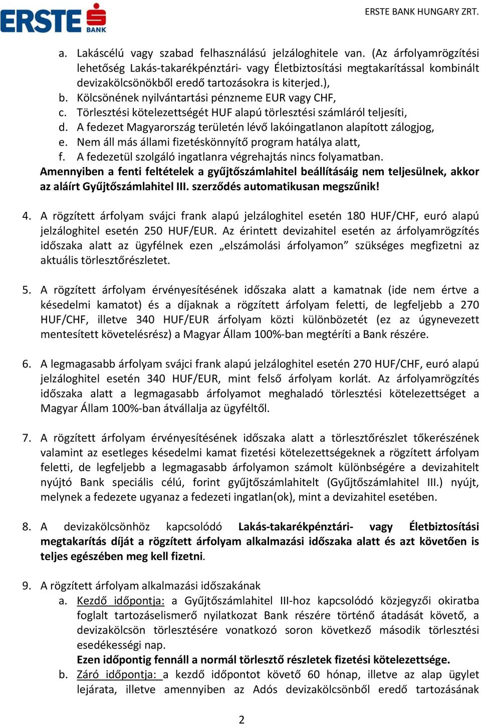 Kölcsönének nyilvántartási pénzneme EUR vagy CHF, c. Törlesztési kötelezettségét HUF alapú törlesztési számláról teljesíti, d.