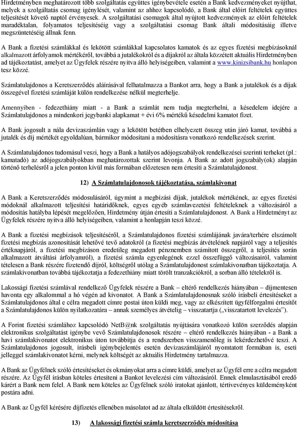 A szolgáltatási csomagok által nyújtott kedvezmények az előírt feltételek maradéktalan, folyamatos teljesítéséig vagy a szolgáltatási csomag Bank általi módosításáig illetve megszüntetéséig állnak