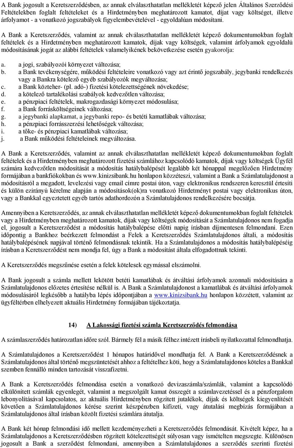 A Bank a Keretszerződés, valamint az annak elválaszthatatlan mellékletét képező dokumentumokban foglalt feltételek és a Hirdetményben meghatározott kamatok, díjak vagy költségek, valamint árfolyamok