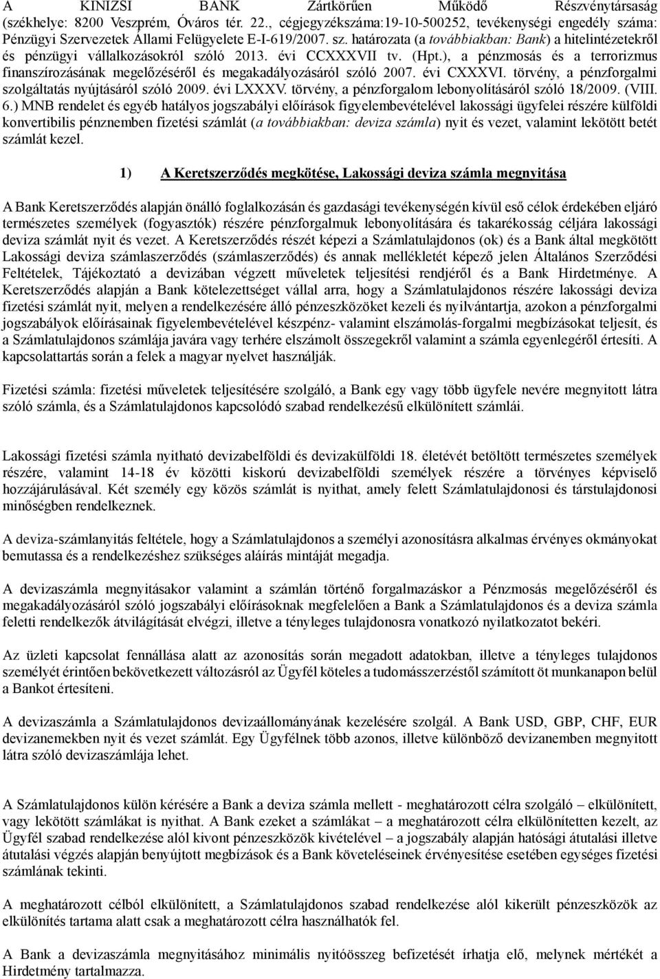 évi CCXXXVII tv. (Hpt.), a pénzmosás és a terrorizmus finanszírozásának megelőzéséről és megakadályozásáról szóló 2007. évi CXXXVI. törvény, a pénzforgalmi szolgáltatás nyújtásáról szóló 2009.