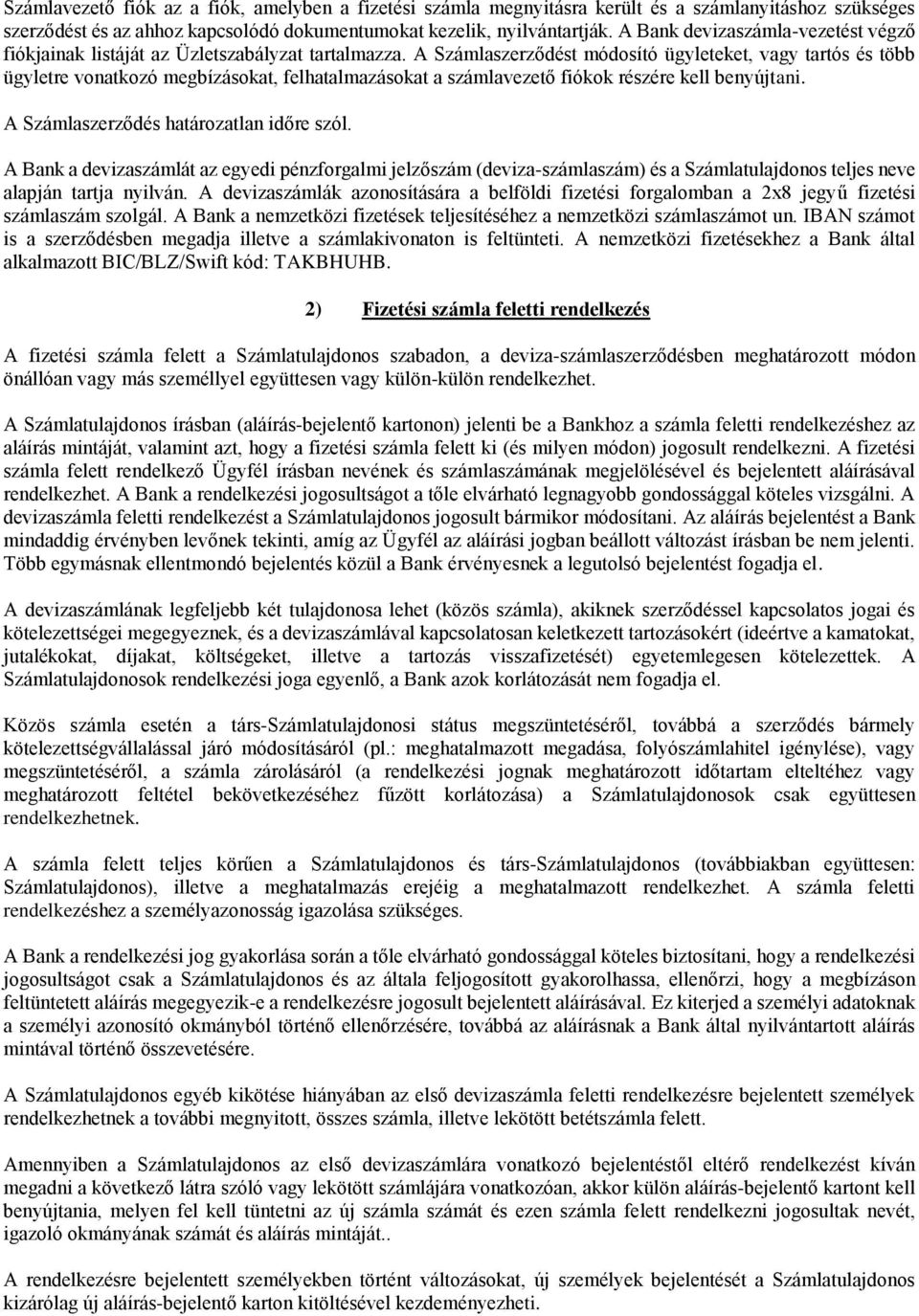 A Számlaszerződést módosító ügyleteket, vagy tartós és több ügyletre vonatkozó megbízásokat, felhatalmazásokat a számlavezető fiókok részére kell benyújtani. A Számlaszerződés határozatlan időre szól.