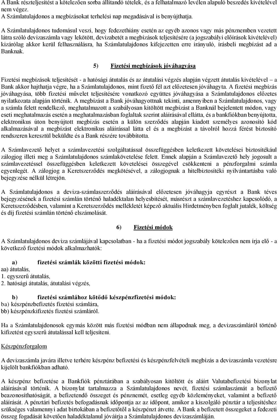 A Számlatulajdonos tudomásul veszi, hogy fedezethiány esetén az egyéb azonos vagy más pénznemben vezetett látra szóló devizaszámla vagy lekötött, devizabetét a megbízások teljesítésére (a jogszabályi