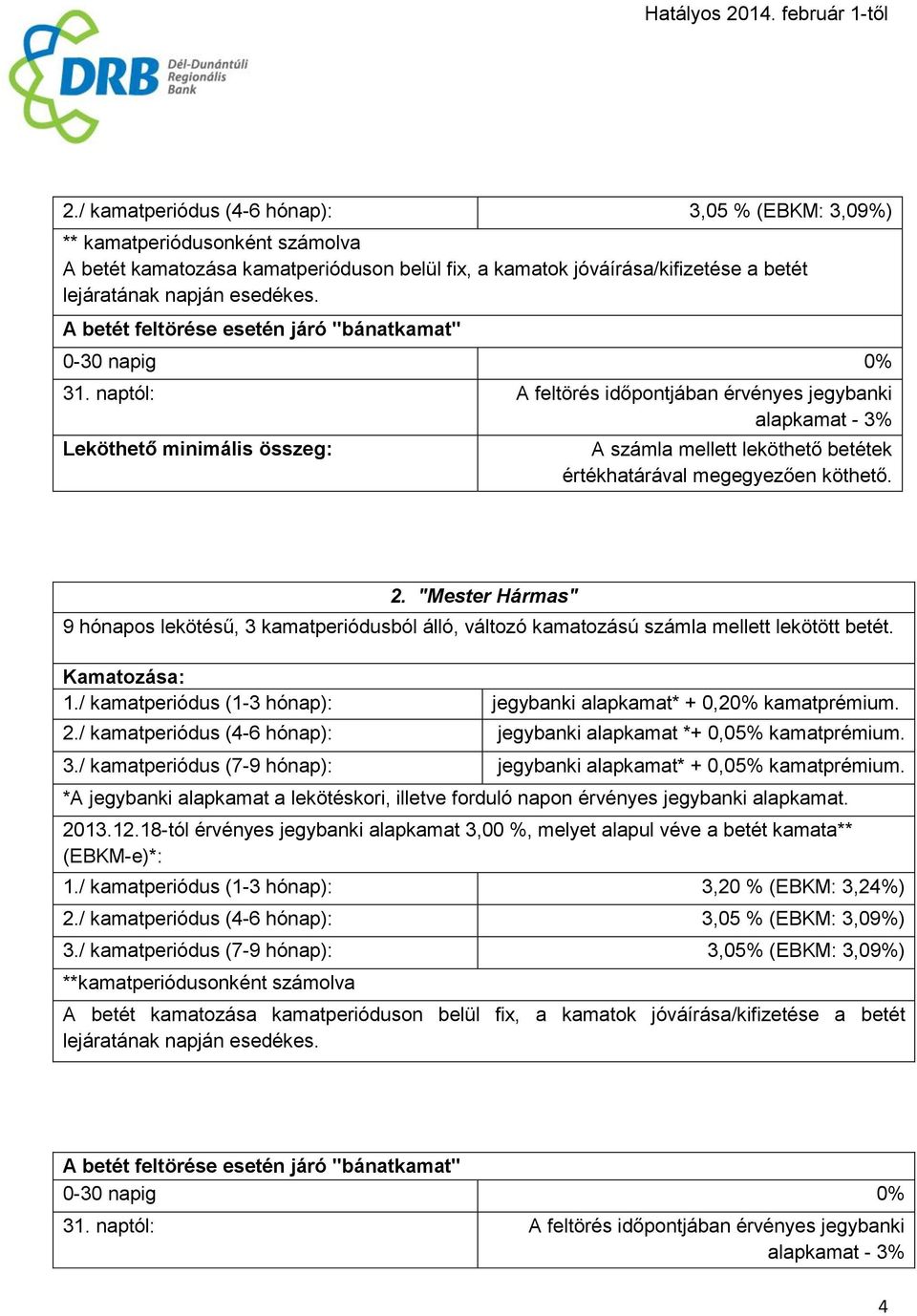 naptól: A feltörés időpontjában érvényes jegybanki alapkamat - 3% Leköthető minimális összeg: A számla mellett leköthető betétek értékhatárával megegyezően köthető. 2.