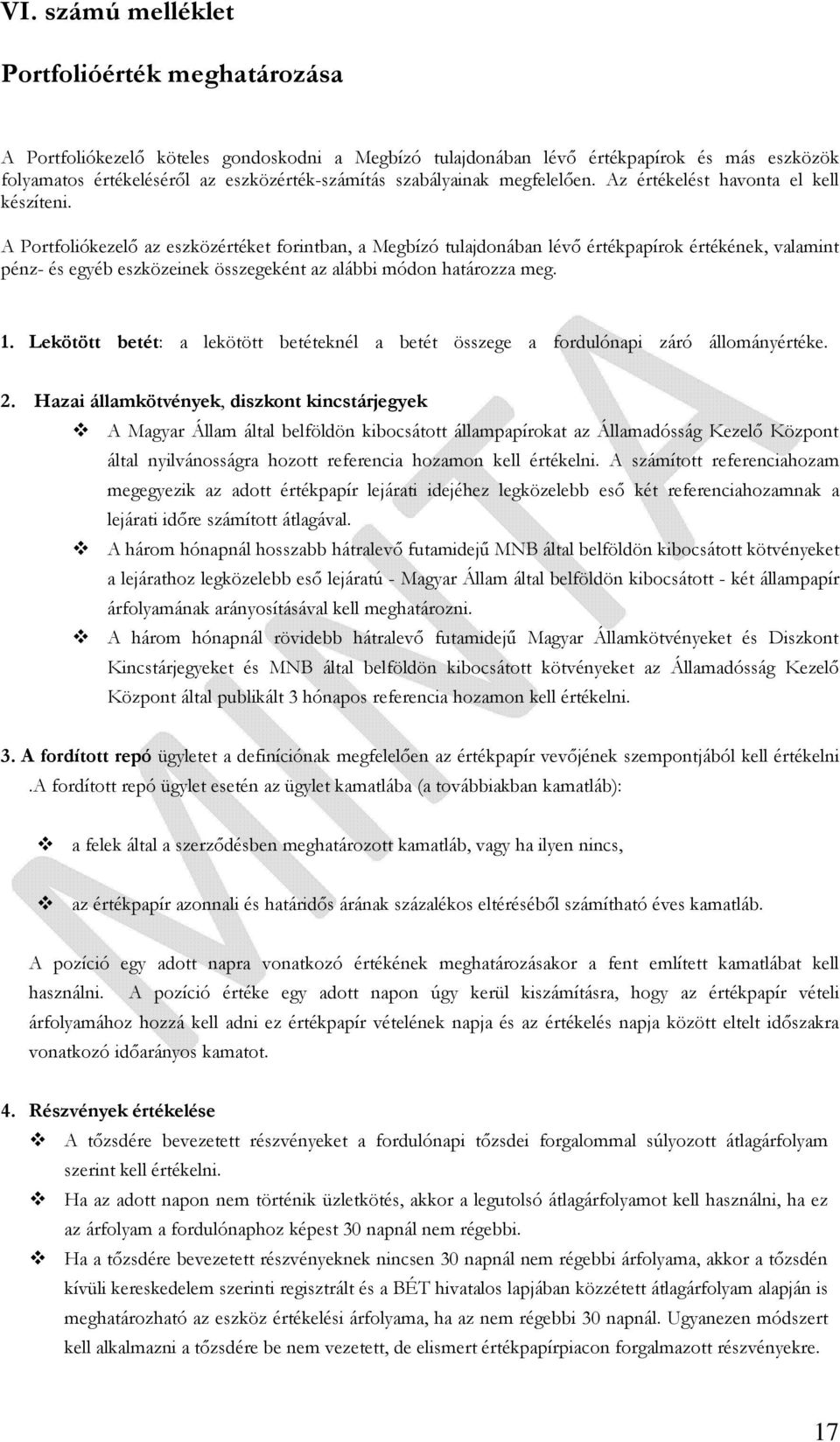 A Portfoliókezelő az eszközértéket forintban, a Megbízó tulajdonában lévő értékpapírok értékének, valamint pénz- és egyéb eszközeinek összegeként az alábbi módon határozza meg. 1.