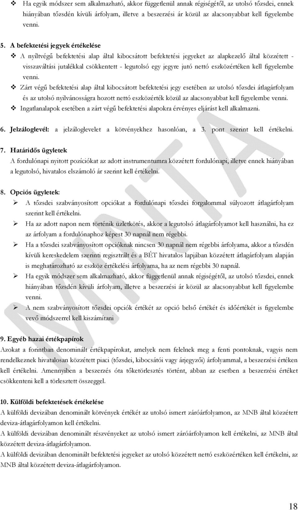 A befektetési jegyek értékelése A nyíltvégű befektetési alap által kibocsátott befektetési jegyeket az alapkezelő által közzétett - visszaváltási jutalékkal csökkentett - legutolsó egy jegyre jutó