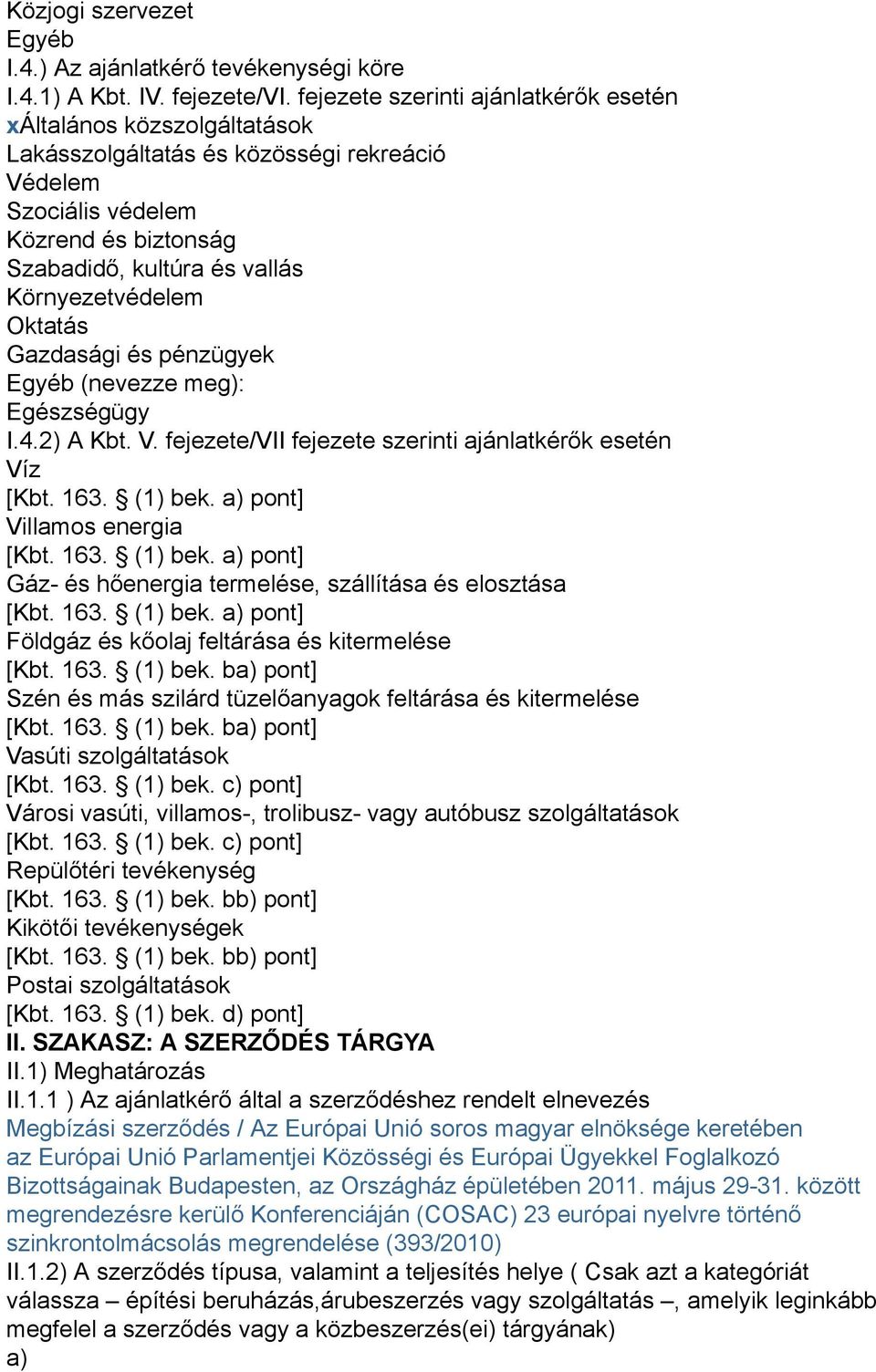 Környezetvédelem Oktatás Gazdasági és pénzügyek Egyéb (nevezze meg): Egészségügy I.4.2) A Kbt. V. fejezete/vii fejezete szerinti ajánlatkérők esetén Víz [Kbt. 163. (1) bek.