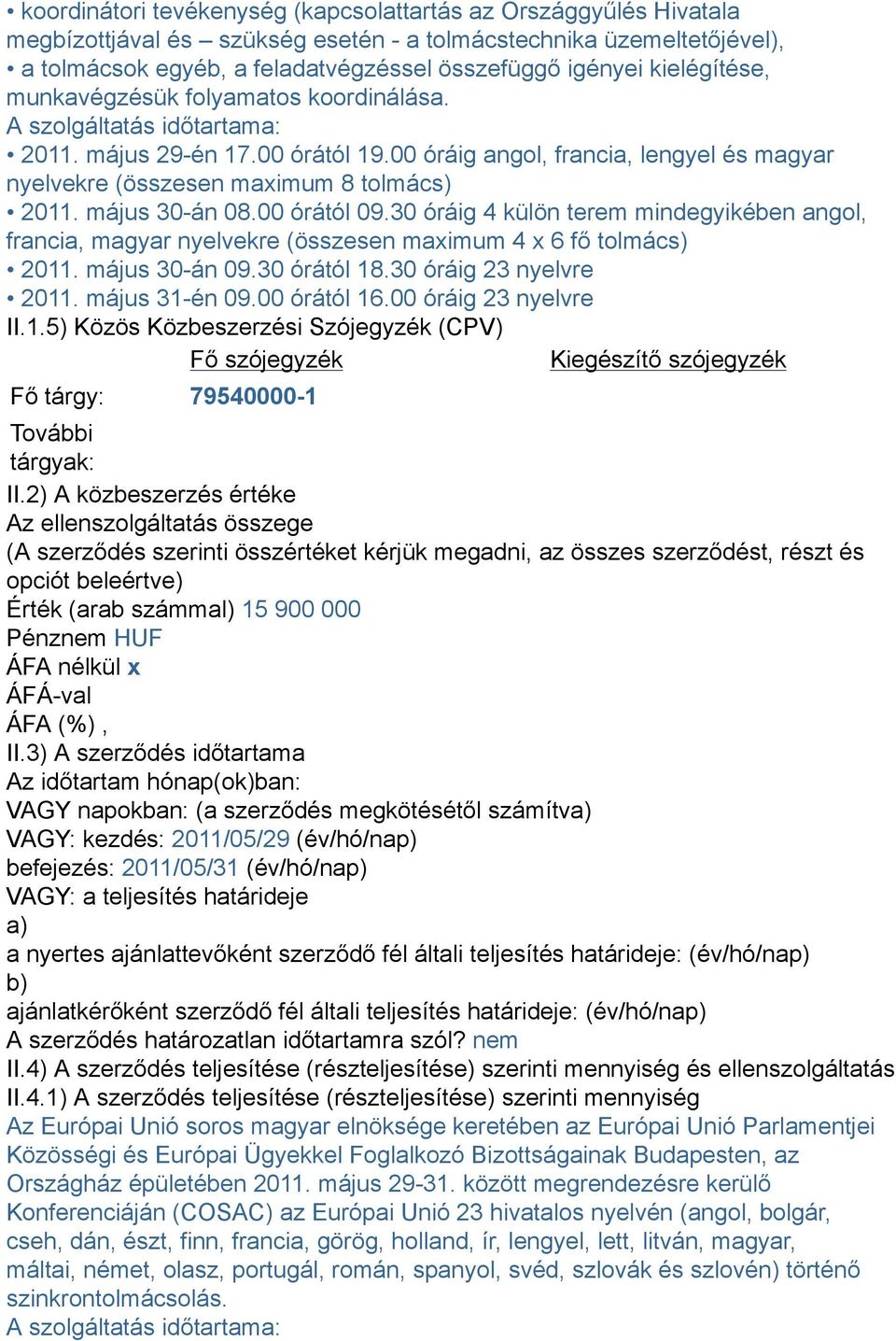 május 30-án 08.00 órától 09.30 óráig 4 külön terem mindegyikében angol, francia, magyar nyelvekre (összesen maximum 4 x 6 fő tolmács) 2011. május 30-án 09.30 órától 18.30 óráig 23 nyelvre 2011.