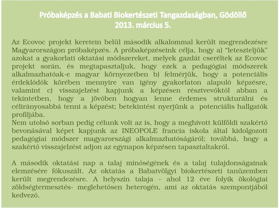 alkalmazhatóak-e magyar környezetben b) felmérjük, hogy a potenciális érdeklődők körében mennyire van igény gyakorlaton alapuló képzésre, valamint c) visszajelzést kapjunk a képzésen résztvevőktől