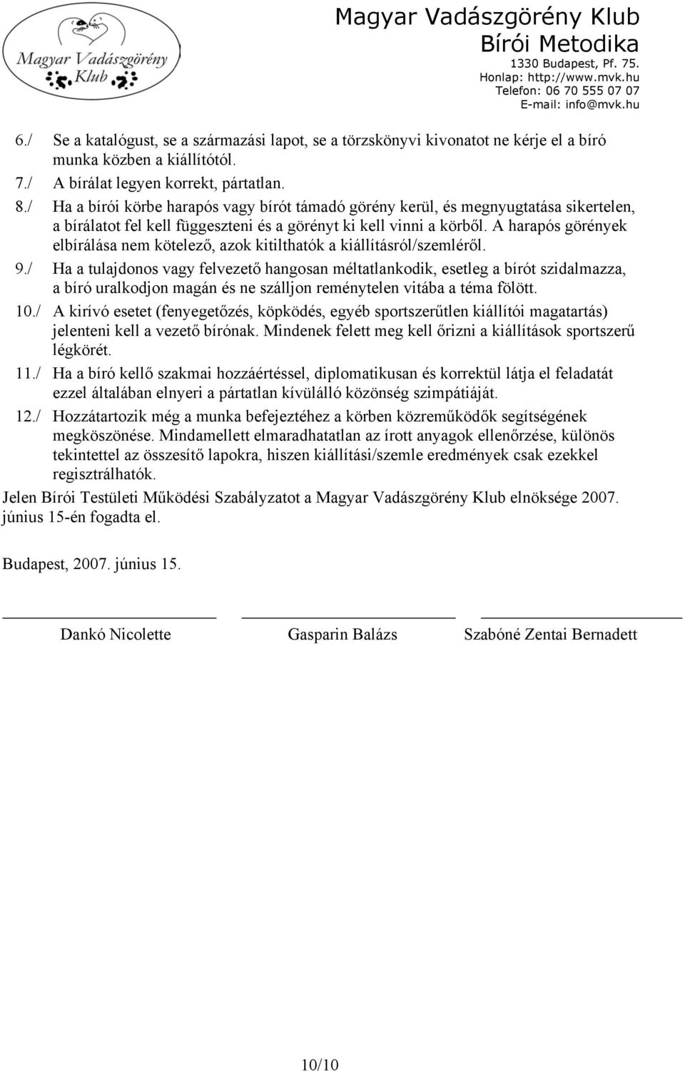 A harapós görények elbírálása nem kötelező, azok kitilthatók a kiállításról/szemléről. 9.