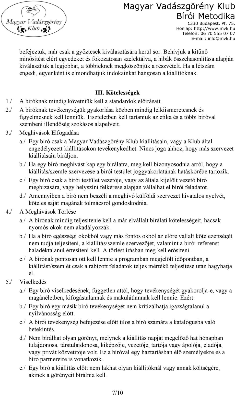 Ha a létszám engedi, egyenként is elmondhatjuk indokainkat hangosan a kiállítóknak. III. Kötelességek 1./ A bíróknak mindig követniük kell a standardok előírásait. 2.