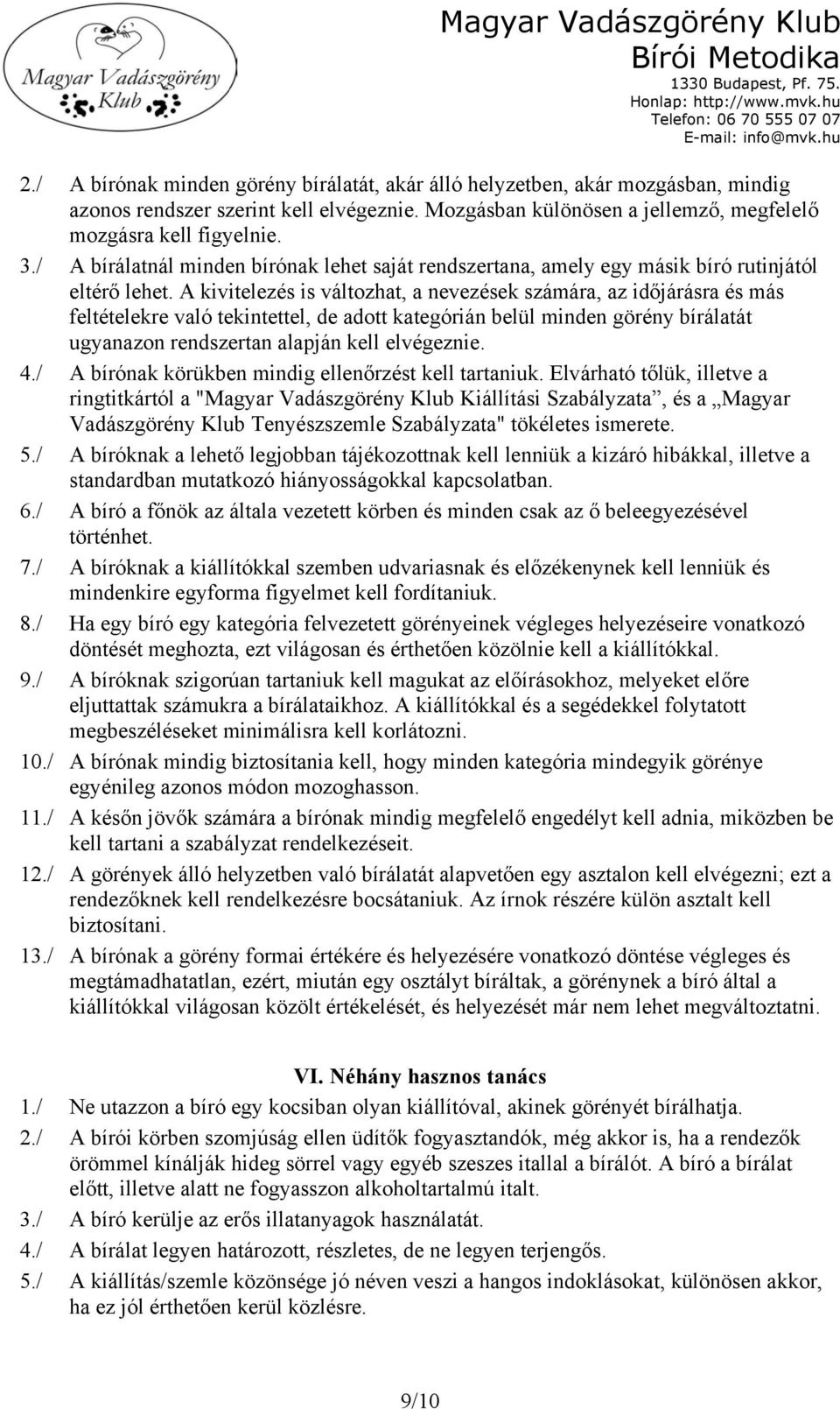 A kivitelezés is változhat, a nevezések számára, az időjárásra és más feltételekre való tekintettel, de adott kategórián belül minden görény bírálatát ugyanazon rendszertan alapján kell elvégeznie. 4.