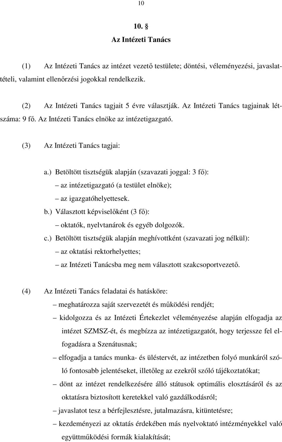 ) Betöltött tisztségük alapján (szavazati joggal: 3 fő): az intézetigazgató (a testület elnöke); az igazgatóhelyettesek. b.) Választott képviselőként (3 fő): oktatók, nyelvtanárok és egyéb dolgozók.