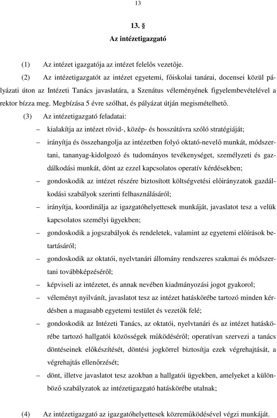 Megbízása 5 évre szólhat, és pályázat útján megismételhető.