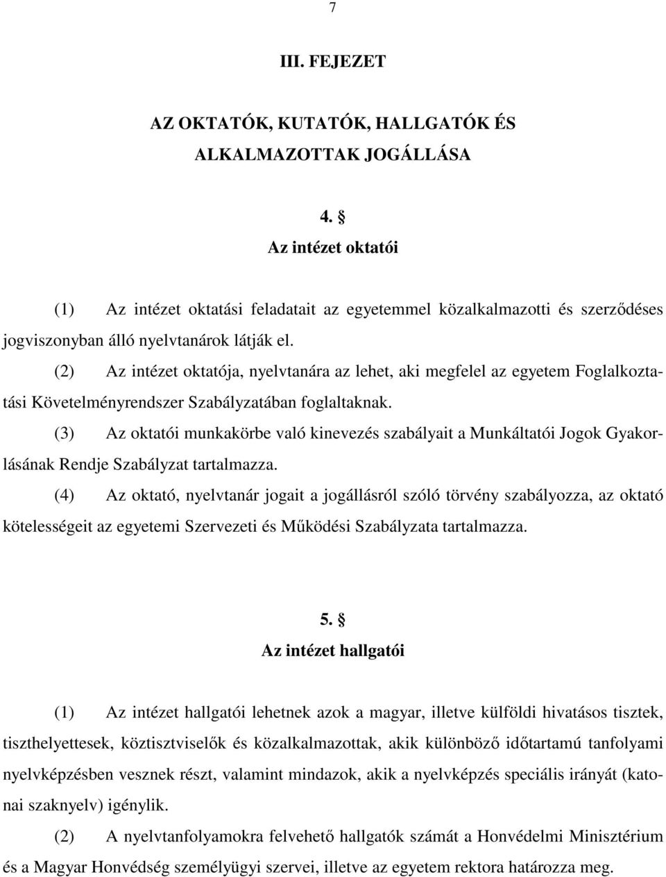 (2) Az intézet oktatója, nyelvtanára az lehet, aki megfelel az egyetem Foglalkoztatási Követelményrendszer Szabályzatában foglaltaknak.