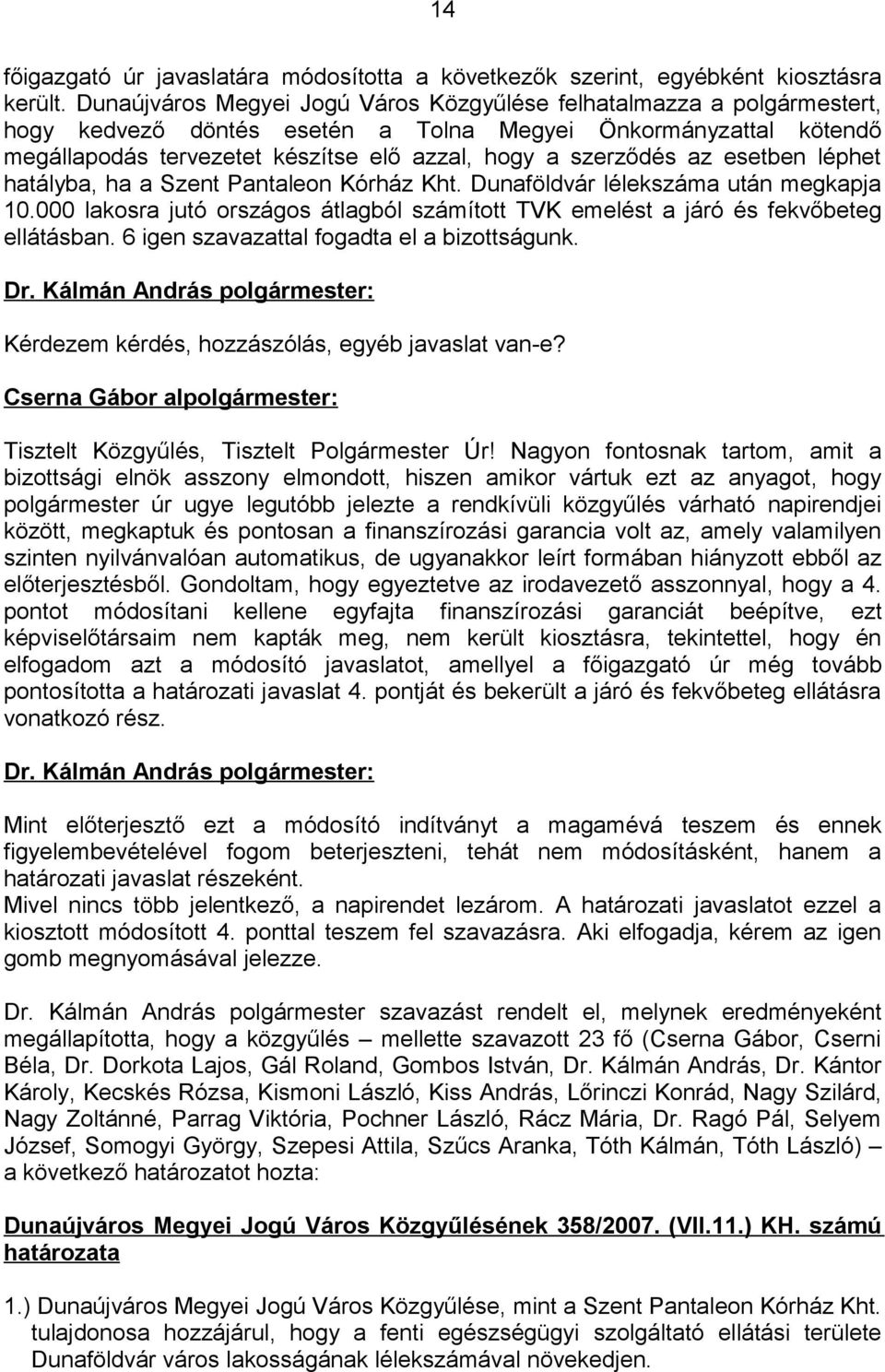 az esetben léphet hatályba, ha a Szent Pantaleon Kórház Kht. Dunaföldvár lélekszáma után megkapja 10.000 lakosra jutó országos átlagból számított TVK emelést a járó és fekvőbeteg ellátásban.