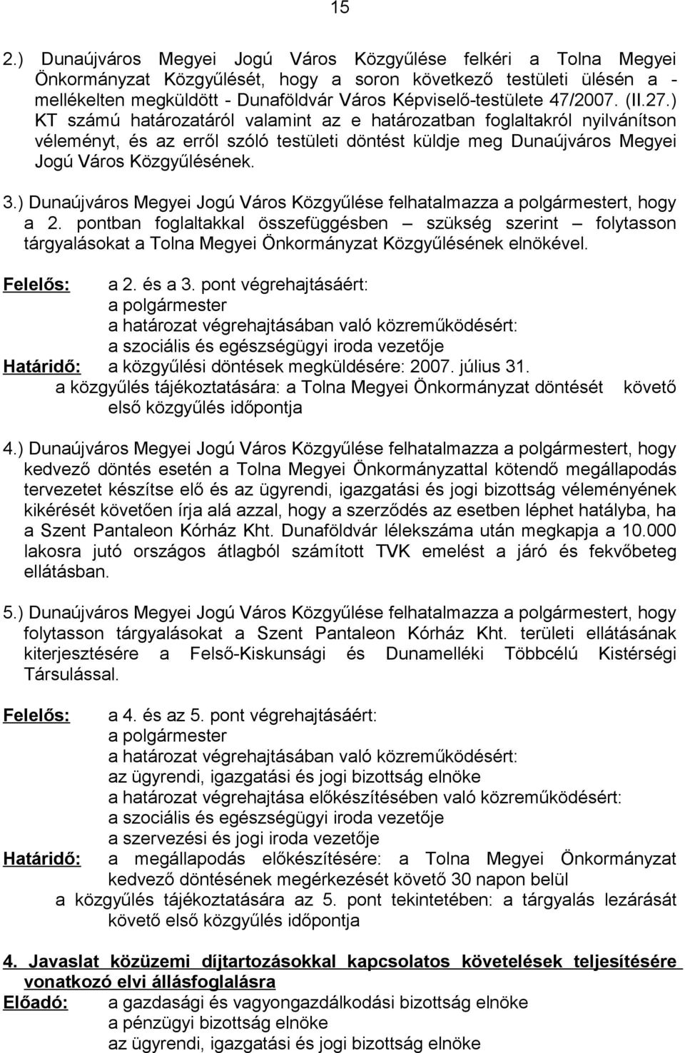 ) KT számú határozatáról valamint az e határozatban foglaltakról nyilvánítson véleményt, és az erről szóló testületi döntést küldje meg Dunaújváros Megyei Jogú Város Közgyűlésének. 3.