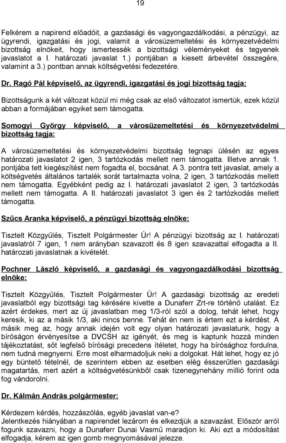 Ragó Pál képviselő, az ügyrendi, igazgatási és jogi bizottság tagja: Bizottságunk a két változat közül mi még csak az első változatot ismertük, ezek közül abban a formájában egyiket sem támogatta.