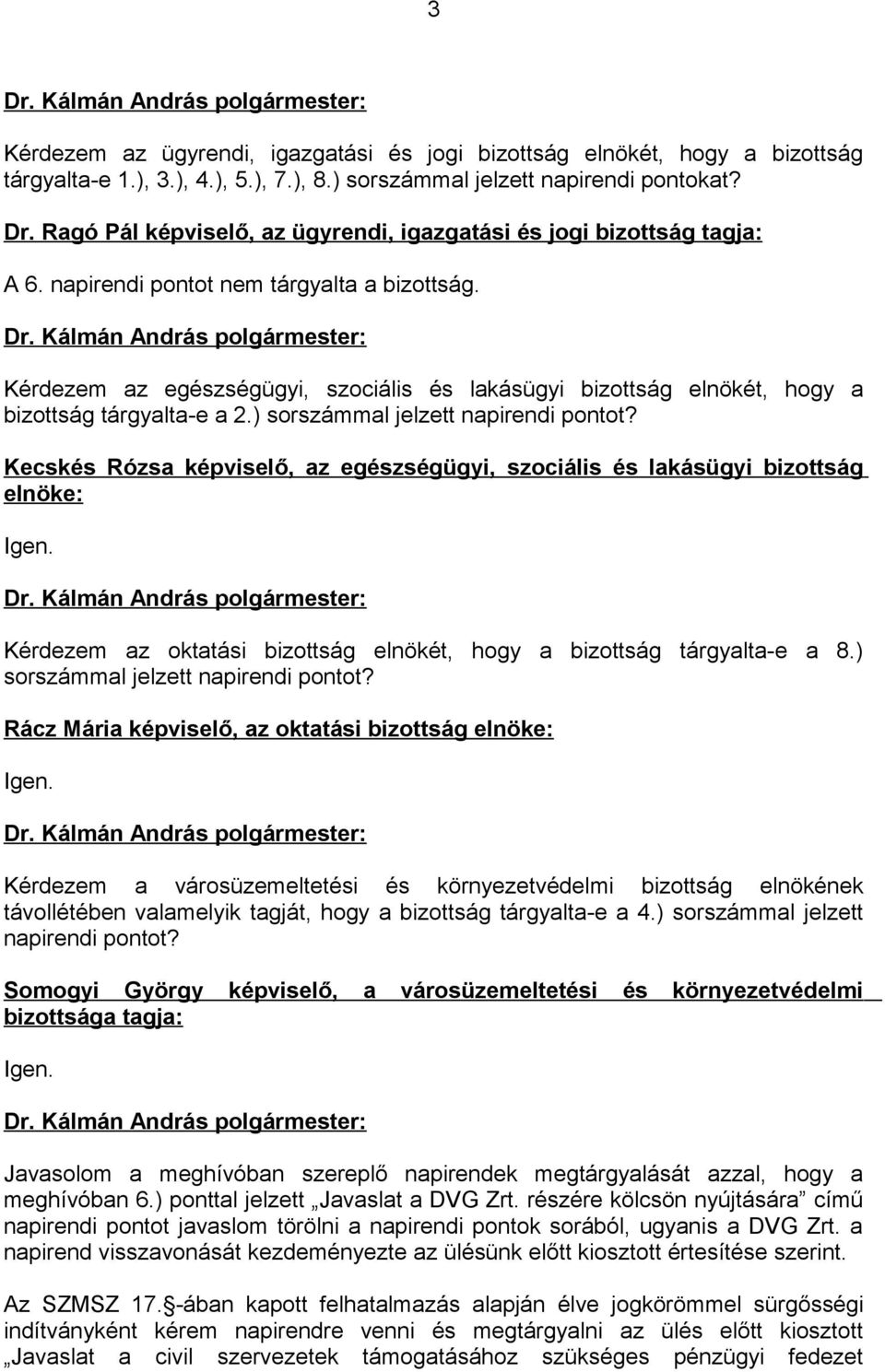 Kérdezem az egészségügyi, szociális és lakásügyi bizottság elnökét, hogy a bizottság tárgyalta-e a 2.) sorszámmal jelzett napirendi pontot?