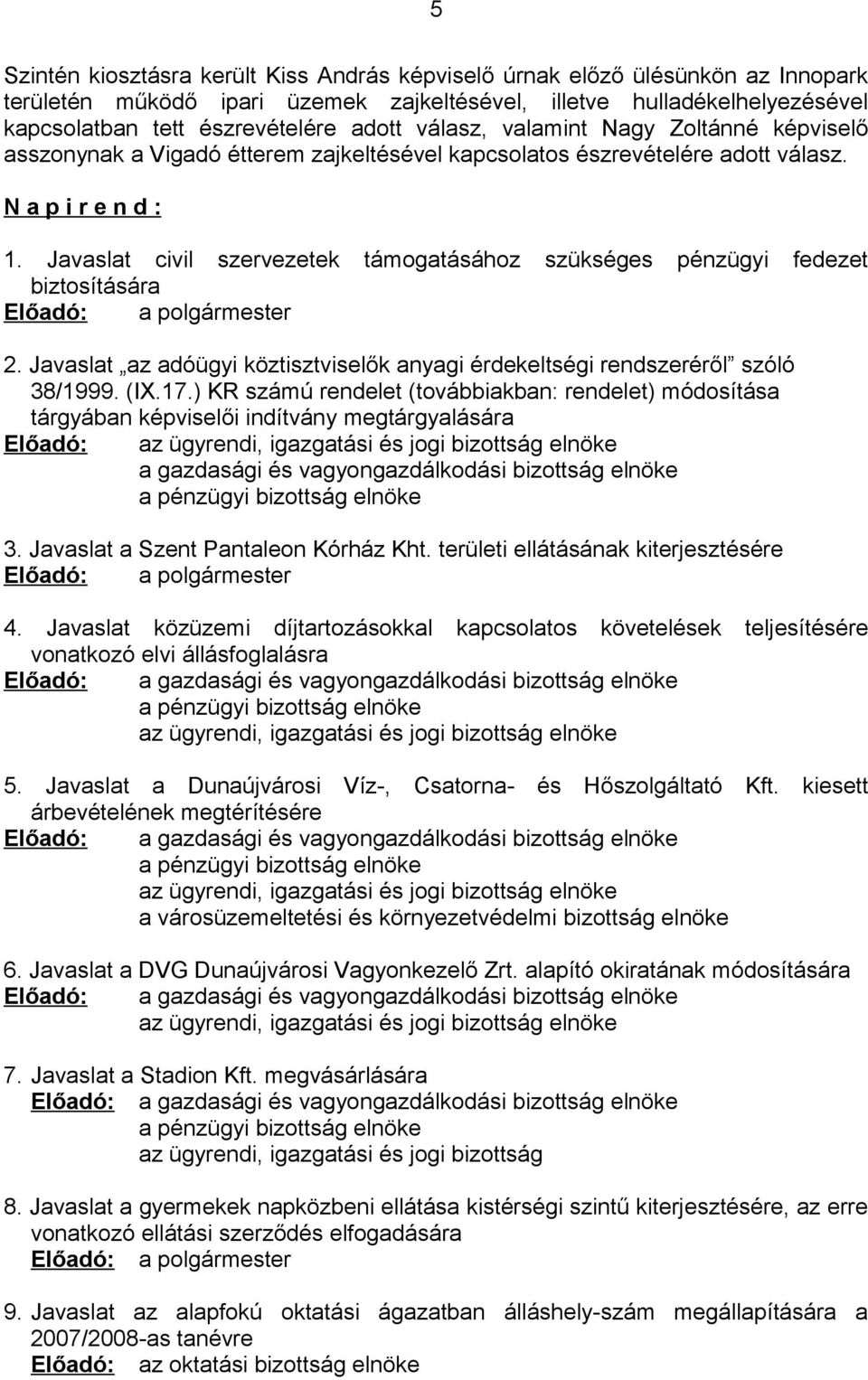 Javaslat civil szervezetek támogatásához szükséges pénzügyi fedezet biztosítására Előadó: a polgármester 2. Javaslat az adóügyi köztisztviselők anyagi érdekeltségi rendszeréről szóló 38/1999. (IX.17.