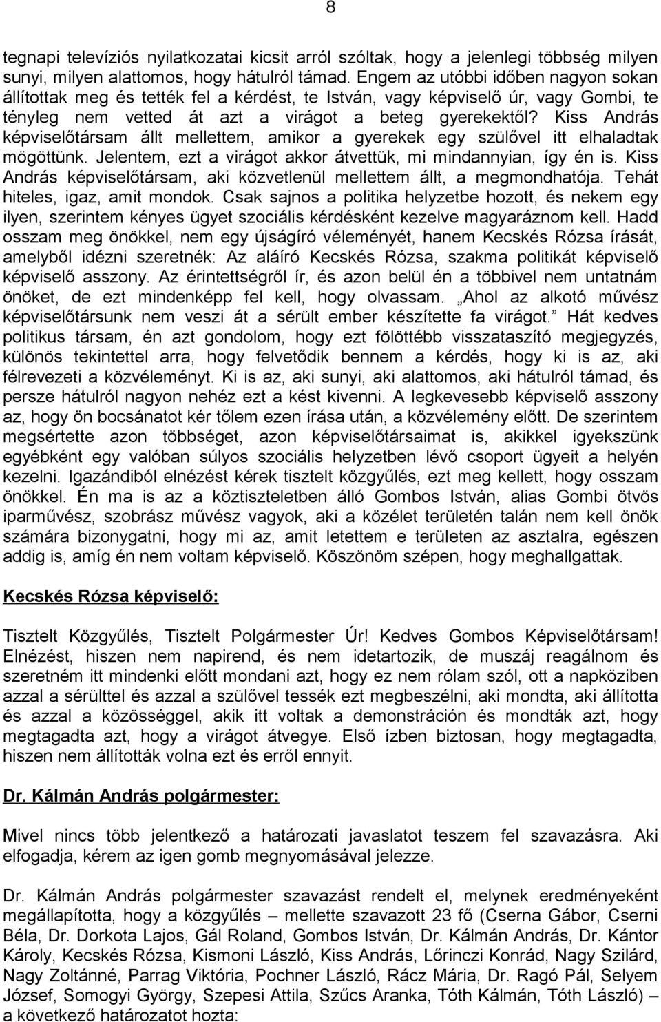 Kiss András képviselőtársam állt mellettem, amikor a gyerekek egy szülővel itt elhaladtak mögöttünk. Jelentem, ezt a virágot akkor átvettük, mi mindannyian, így én is.