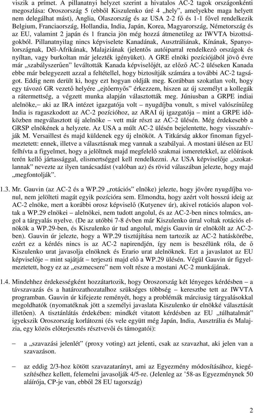 2-2 fő és 1-1 fővel rendelkezik Belgium, Franciaország, Hollandia, India, Japán, Korea, Magyarország, Németország és az EU, valamint 2 japán és 1 francia jön még hozzá átmenetileg az IWVTA
