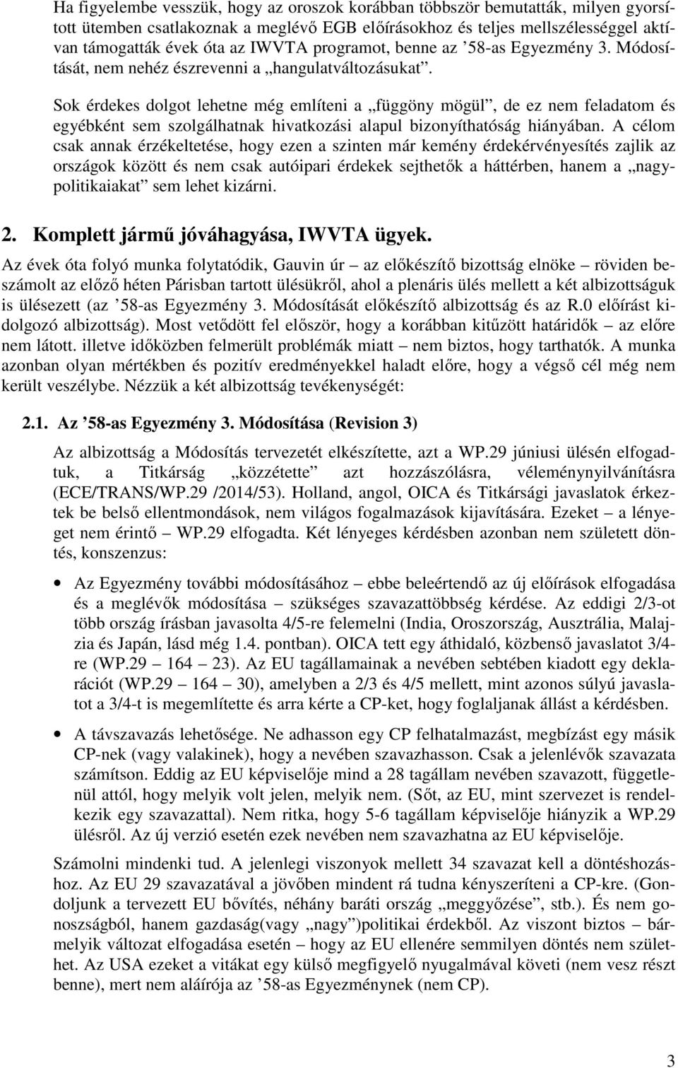 Sok érdekes dolgot lehetne még említeni a függöny mögül, de ez nem feladatom és egyébként sem szolgálhatnak hivatkozási alapul bizonyíthatóság hiányában.