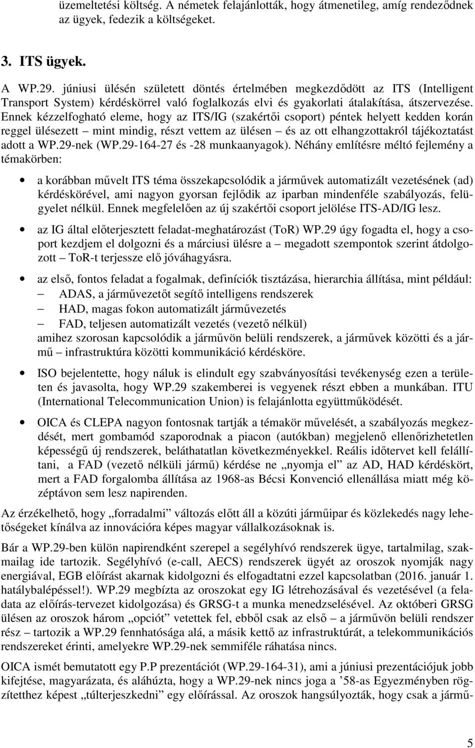 Ennek kézzelfogható eleme, hogy az ITS/IG (szakértői csoport) péntek helyett kedden korán reggel ülésezett mint mindig, részt vettem az ülésen és az ott elhangzottakról tájékoztatást adott a WP.