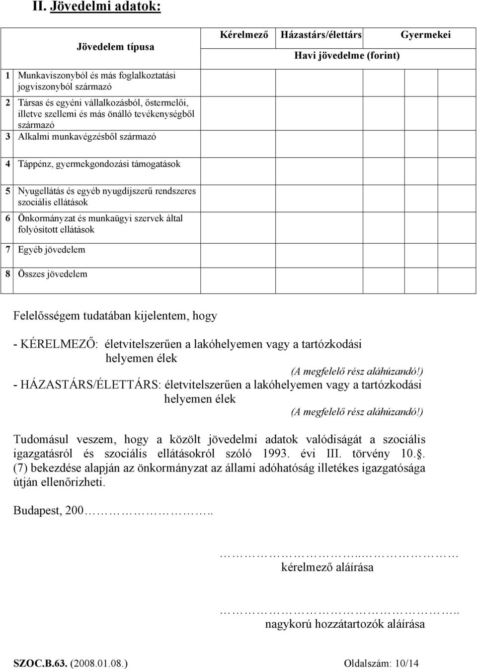 rendszeres szociális ellátások 6 Önkormányzat és munkaügyi szervek által folyósított ellátások 7 Egyéb jövedelem 8 Összes jövedelem Felelősségem tudatában kijelentem, hogy - KÉRELMEZŐ: