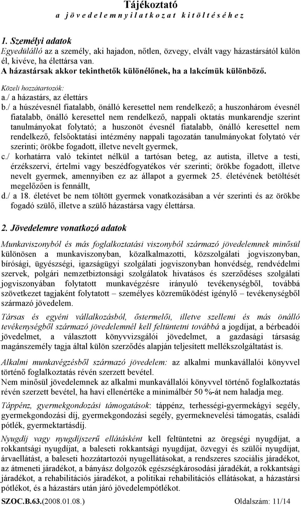 / a húszévesnél fiatalabb, önálló keresettel nem rendelkező; a huszonhárom évesnél fiatalabb, önálló keresettel nem rendelkező, nappali oktatás munkarendje szerint tanulmányokat folytató; a huszonöt