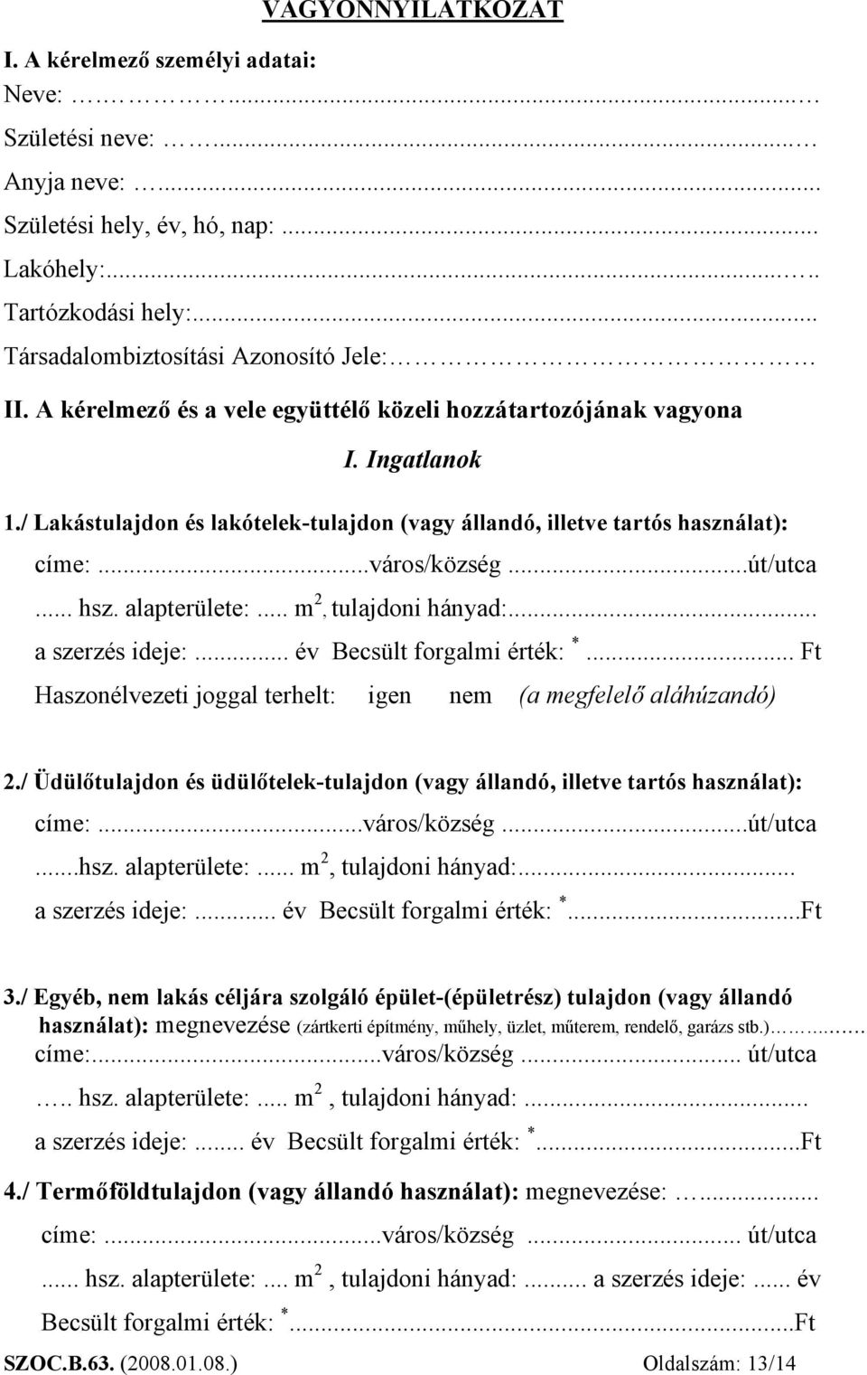 / Lakástulajdon és lakótelek-tulajdon (vagy állandó, illetve tartós használat): címe:...város/község...út/utca... hsz. alapterülete:... m 2, tulajdoni hányad:... a szerzés ideje:.