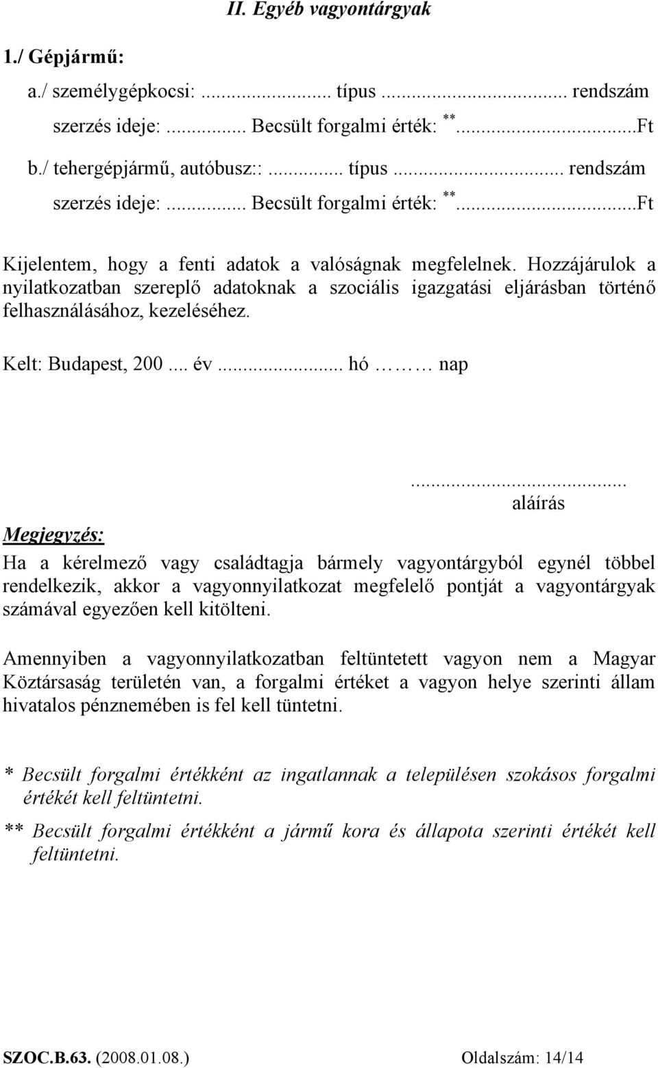 .. aláírás Megjegyzés: Ha a kérelmező vagy családtagja bármely vagyontárgyból egynél többel rendelkezik, akkor a vagyonnyilatkozat megfelelő pontját a vagyontárgyak számával egyezően kell kitölteni.