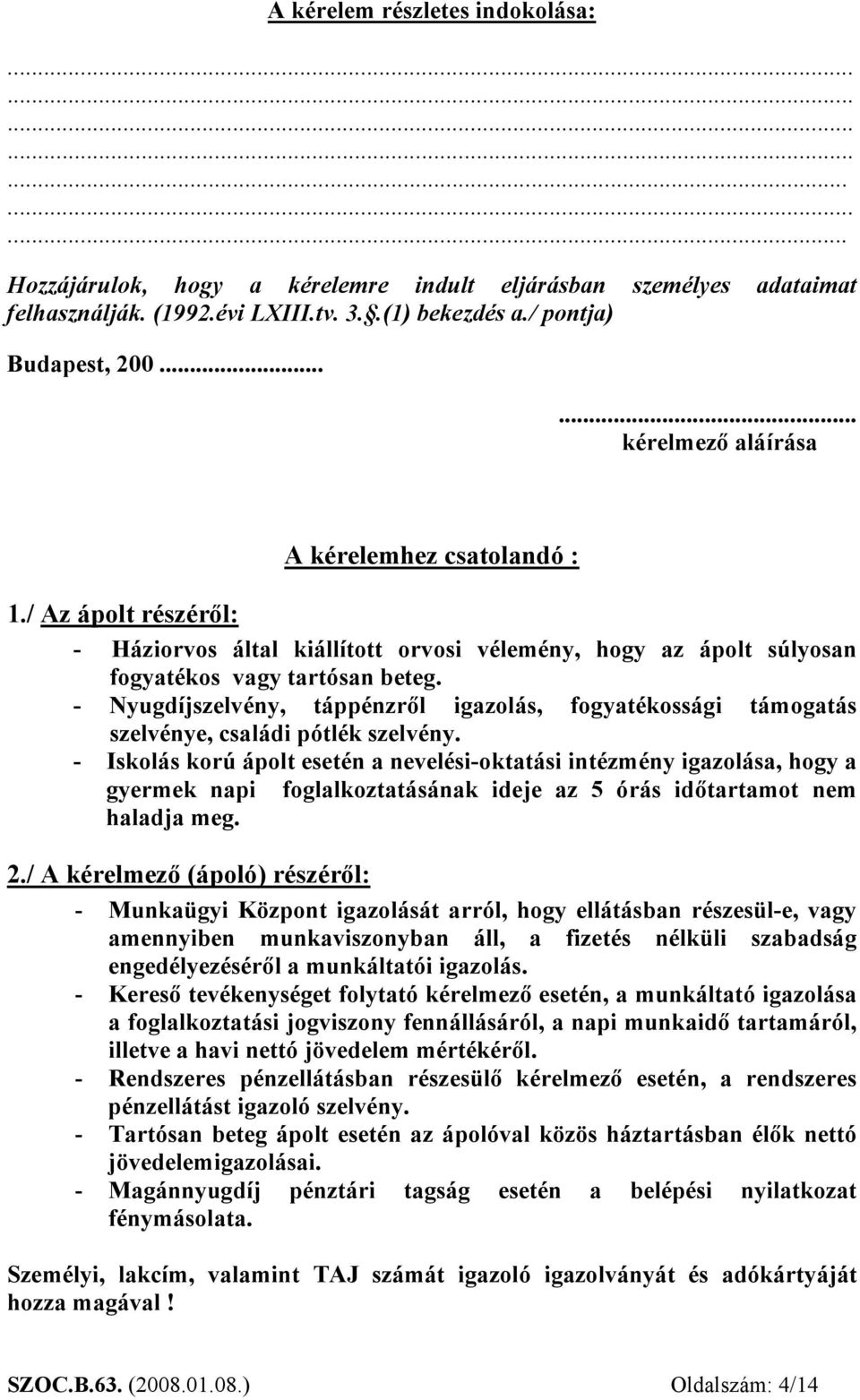 - Nyugdíjszelvény, táppénzről igazolás, fogyatékossági támogatás szelvénye, családi pótlék szelvény.