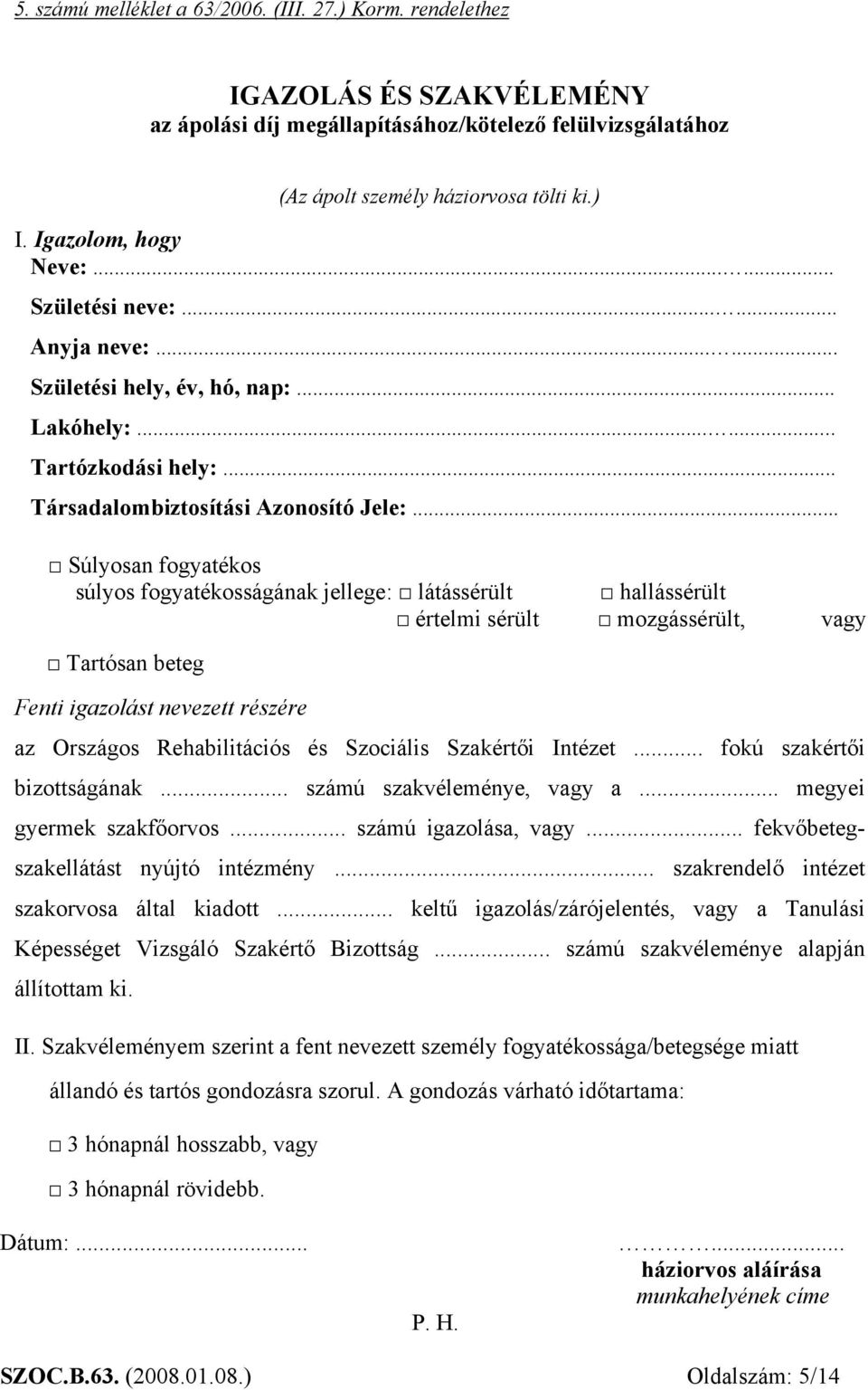 .. Súlyosan fogyatékos súlyos fogyatékosságának jellege: látássérült hallássérült értelmi sérült mozgássérült, vagy Tartósan beteg Fenti igazolást nevezett részére az Országos Rehabilitációs és