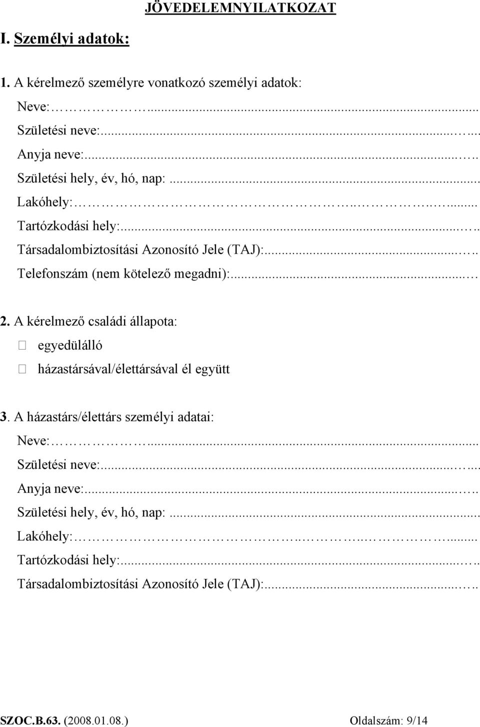 .. 2. A kérelmező családi állapota: egyedülálló házastársával/élettársával él együtt 3. A házastárs/élettárs személyi adatai: Neve:... Születési neve:.