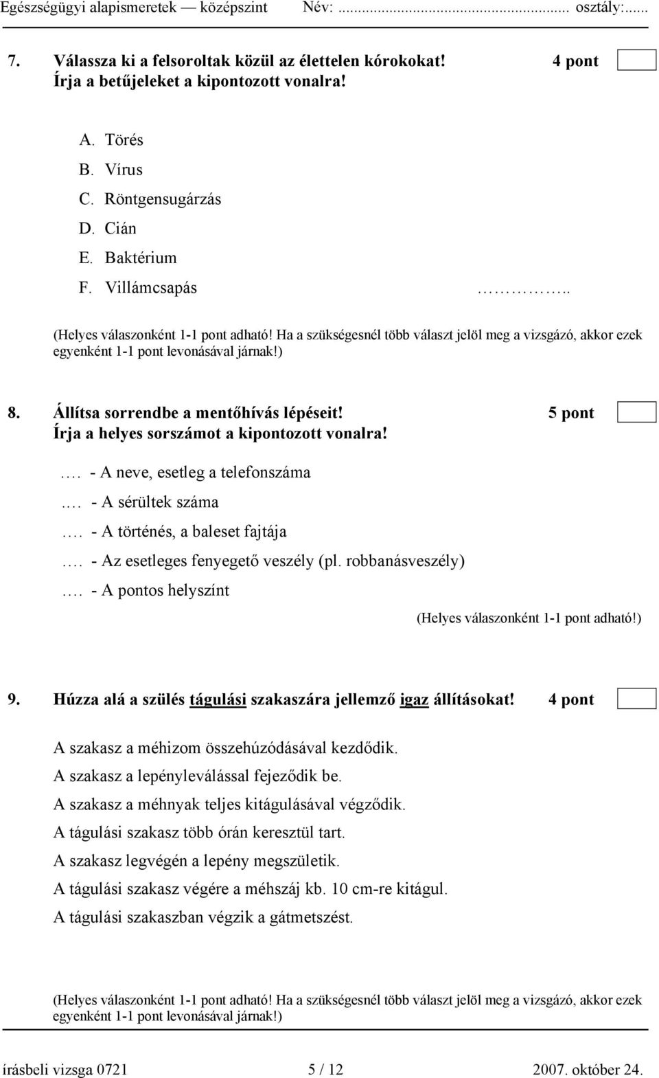 5 pont Írja a helyes sorszámot a kipontozott vonalra!. - A neve, esetleg a telefonszáma. - A sérültek száma. - A történés, a baleset fajtája. - Az esetleges fenyegető veszély (pl. robbanásveszély).