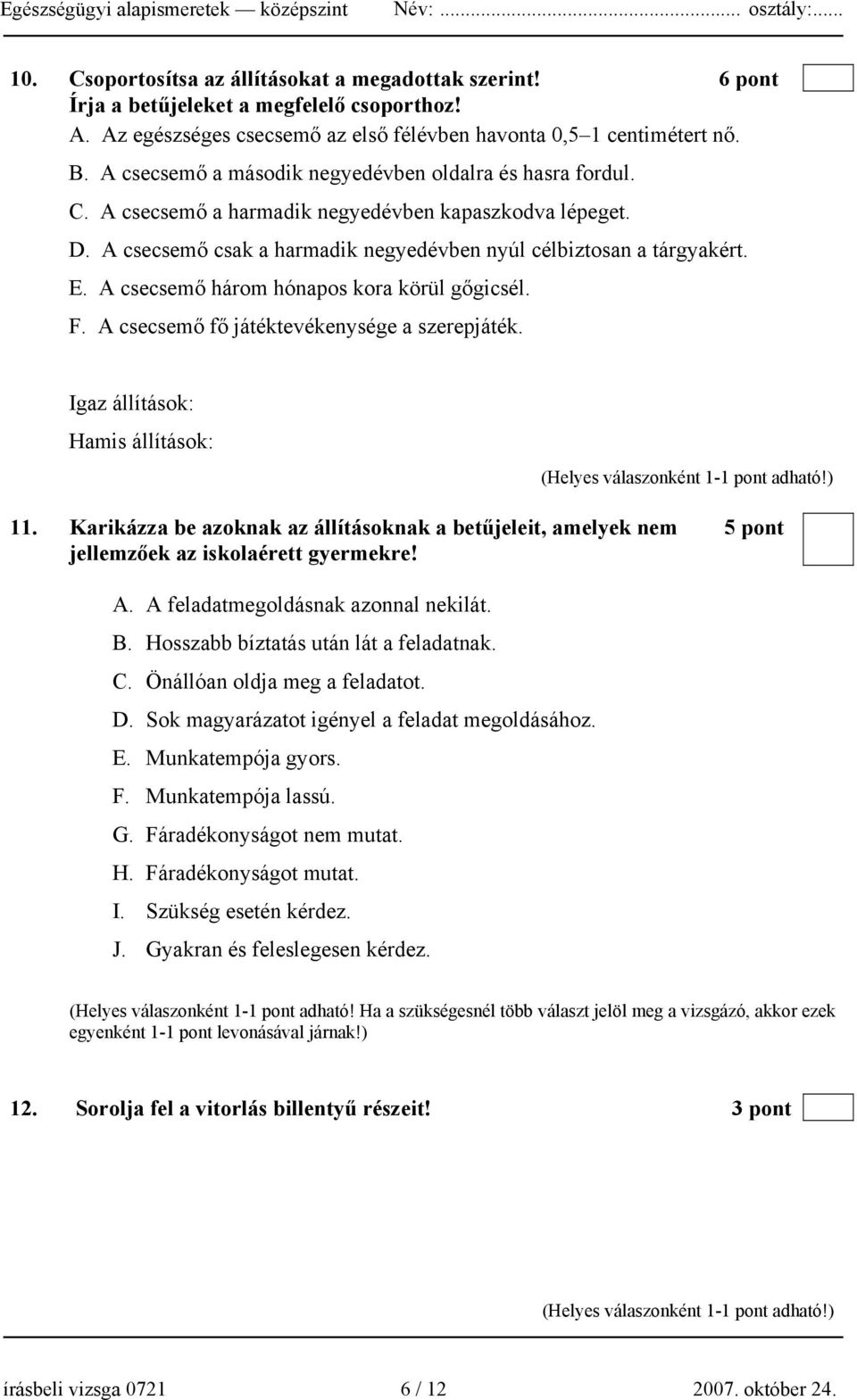 A csecsemő három hónapos kora körül gőgicsél. F. A csecsemő fő játéktevékenysége a szerepjáték. Igaz állítások: Hamis állítások: 11.