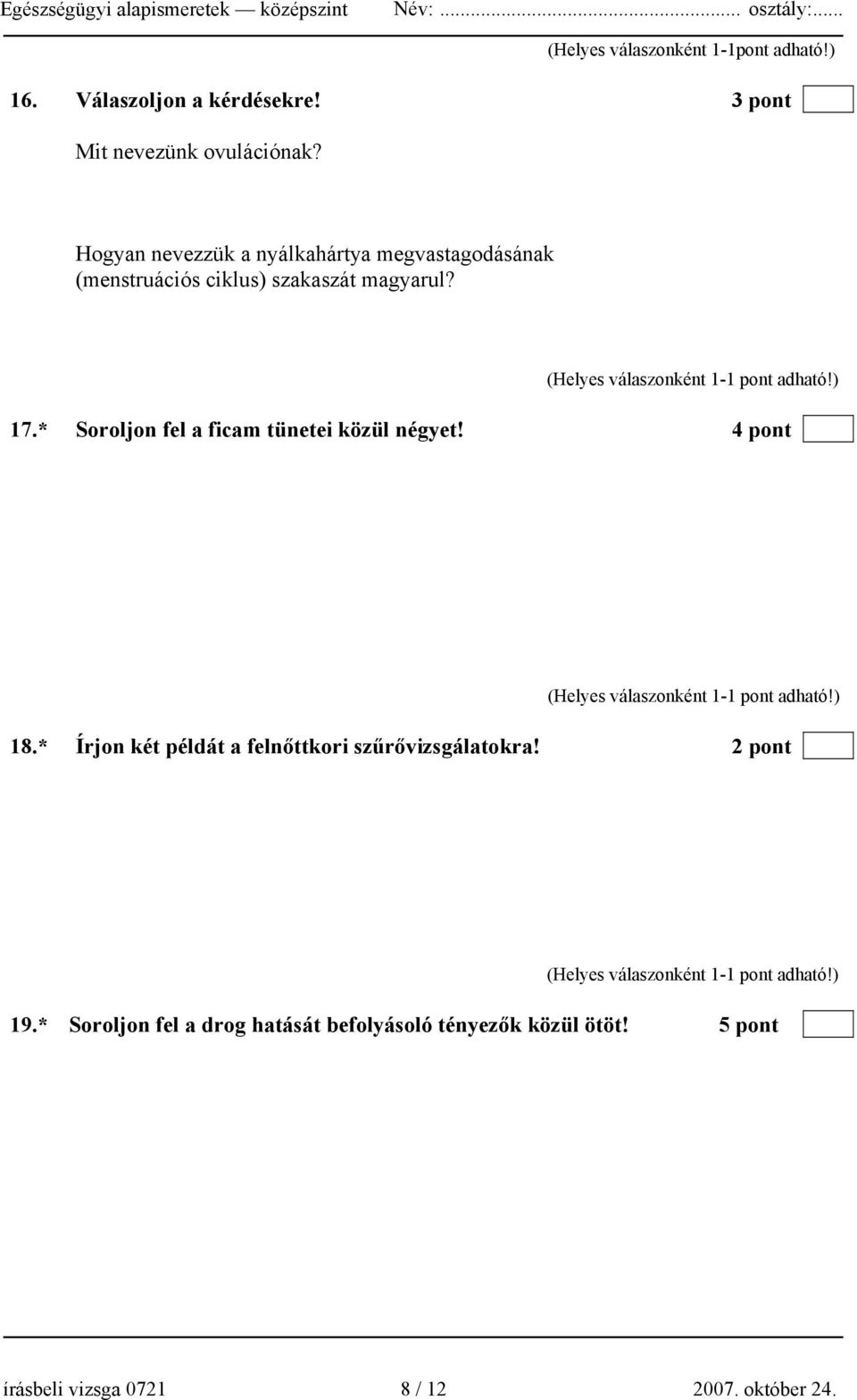 4 pont Igen erős fájdalom Deformitás Duzzanat Az ízületi fej elhagyja az ízületi árkot Mozgáskorlátozottság 18.* Írjon két példát a felnőttkori szűrővizsgálatokra!