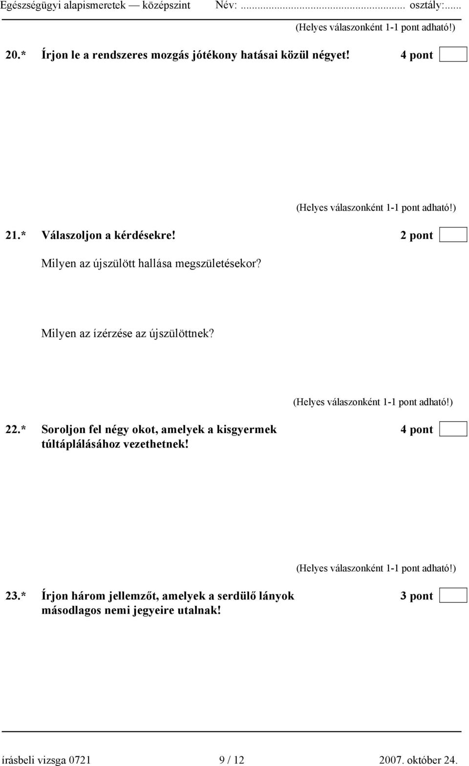 * Soroljon fel négy okot, amelyek a kisgyermek 4 pont túltáplálásához vezethetnek! Kedvezőtlen táplálkozási időbeosztás. Nagymennyiségű szénhidrát bevitel. Kedvezőtlen családi környezet.zavarok. 23.